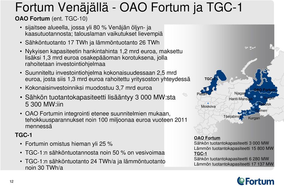 mrd euroa, maksettu lisäksi 1,3 mrd euroa osakepääoman korotuksena, jolla rahoitetaan investointiohjelmaa Suunniteltu investointiohjelma kokonaisuudessaan 2,5 mrd euroa, josta siis 1,3 mrd euroa