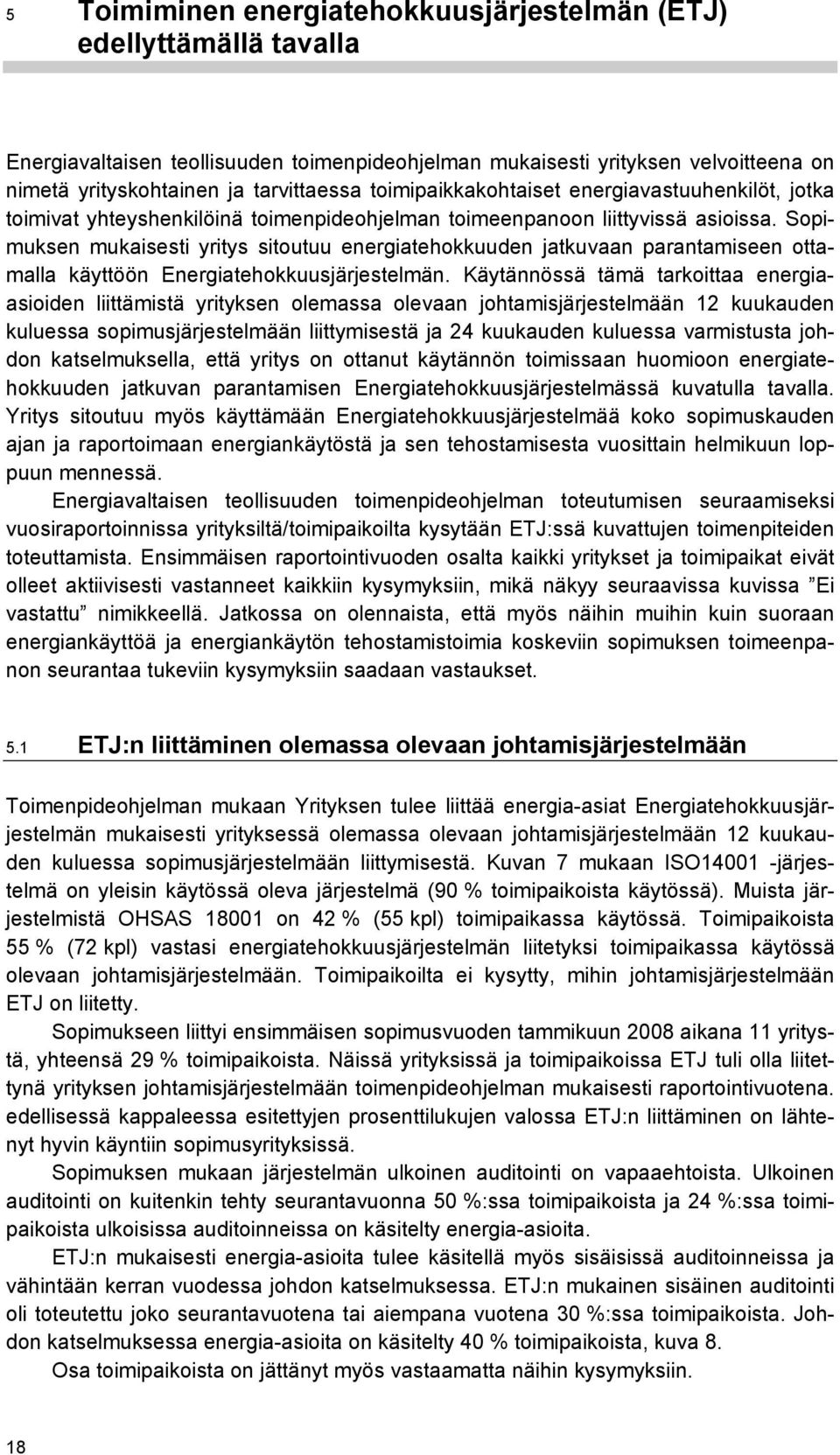 Sopimuksen mukaisesti yritys sitoutuu energiatehokkuuden jatkuvaan parantamiseen ottamalla käyttöön Energiatehokkuusjärjestelmän.