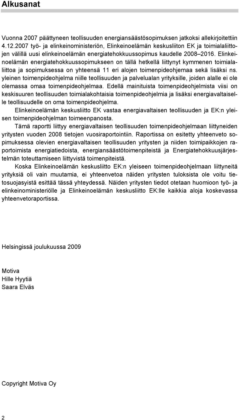 Elinkeinoelämän energiatehokkuussopimukseen on tällä hetkellä liittynyt kymmenen toimialaliittoa ja sopimuksessa on yhteensä 11 eri alojen toimenpideohjemaa sekä lisäksi ns.