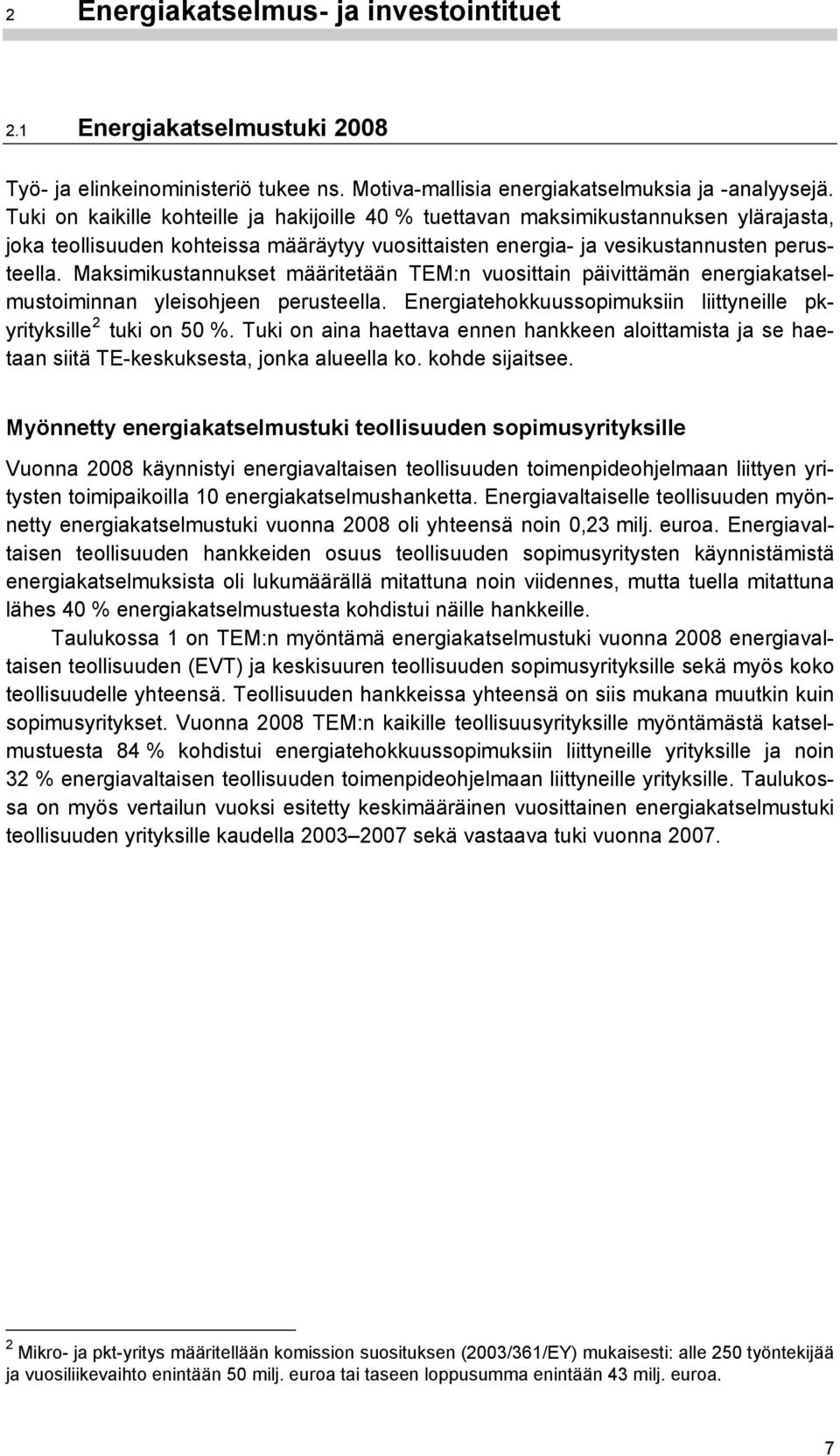 Maksimikustannukset määritetään TEM:n vuosittain päivittämän energiakatselmustoiminnan yleisohjeen perusteella. Energiatehokkuussopimuksiin liittyneille pkyrityksille 2 tuki on 50 %.