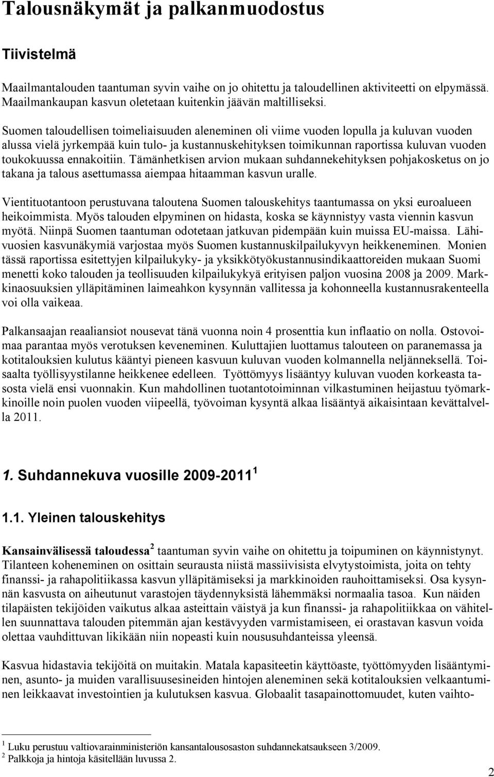 Suomen taloudellisen toimeliaisuuden aleneminen oli viime vuoden lopulla ja kuluvan vuoden alussa vielä jyrkempää kuin tulo- ja kustannuskehityksen toimikunnan raportissa kuluvan vuoden toukokuussa