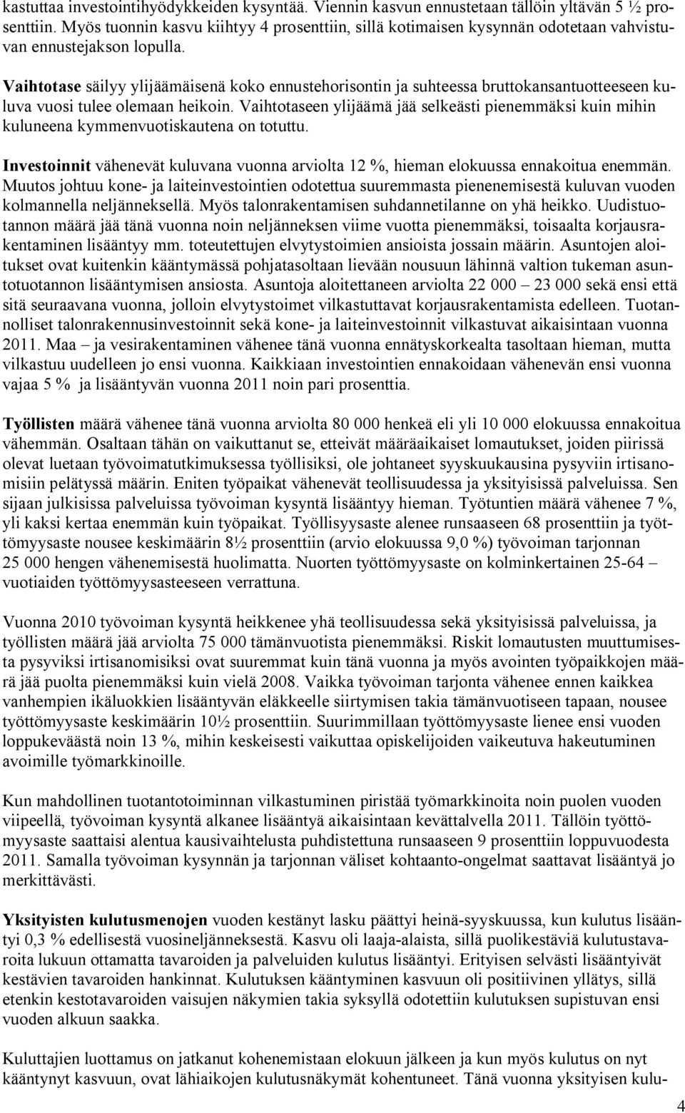 Vaihtotase säilyy ylijäämäisenä koko ennustehorisontin ja suhteessa bruttokansantuotteeseen kuluva vuosi tulee olemaan heikoin.