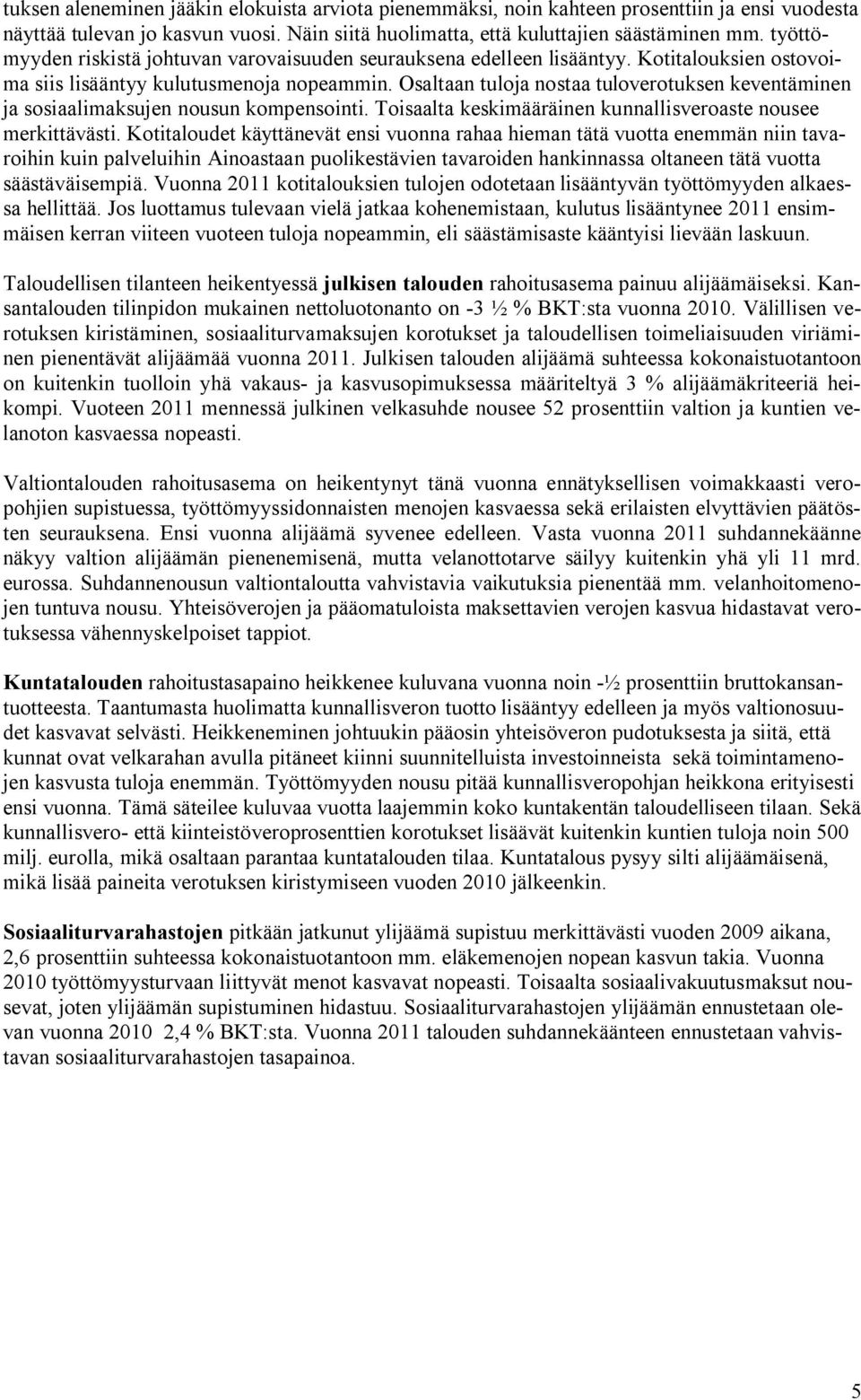 Osaltaan tuloja nostaa tuloverotuksen keventäminen ja sosiaalimaksujen nousun kompensointi. Toisaalta keskimääräinen kunnallisveroaste nousee merkittävästi.