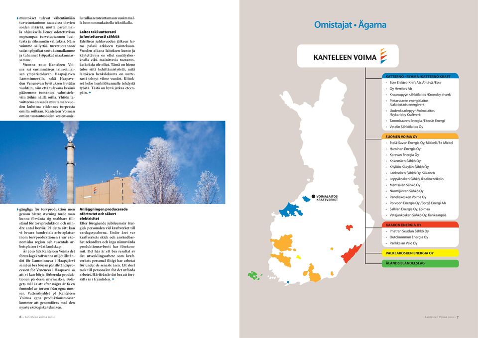 Vuonna 2010 Kanteleen Voima sai ensimmäisen lainvoimaisen ympäristöluvan, Haapajärven Lamminnevalle, sekä Haapaveden Venenevan luvituksen hyvään vauhtiin, niin että tulevana kesänä pääsemme tuotantoa