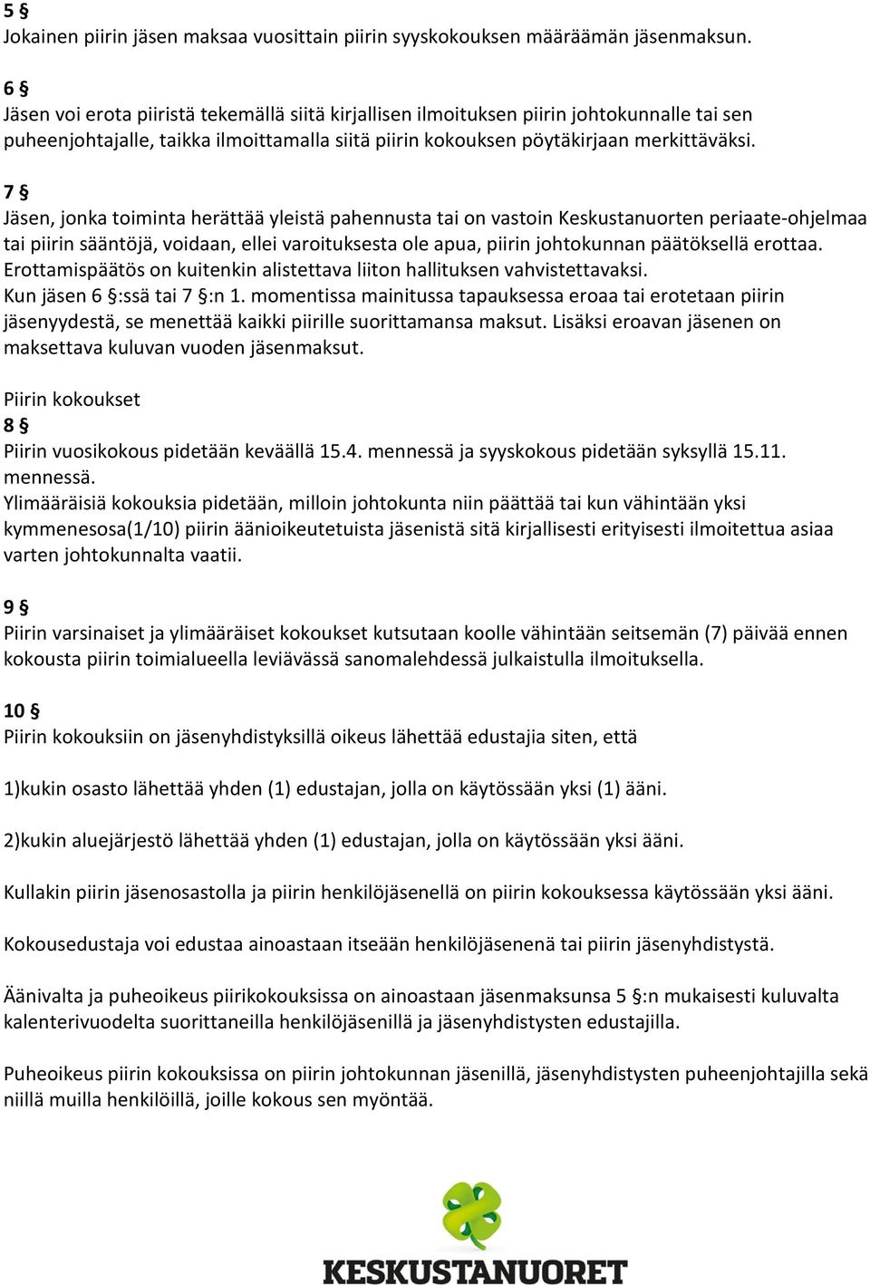 7 Jäsen, jonka toiminta herättää yleistä pahennusta tai on vastoin Keskustanuorten periaate-ohjelmaa tai piirin sääntöjä, voidaan, ellei varoituksesta ole apua, piirin johtokunnan päätöksellä erottaa.