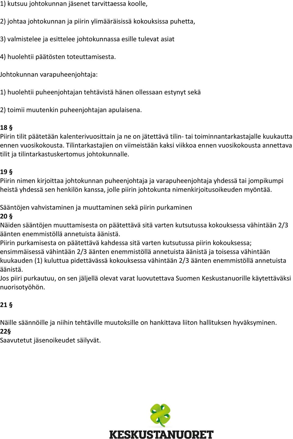 18 Piirin tilit päätetään kalenterivuosittain ja ne on jätettävä tilin- tai toiminnantarkastajalle kuukautta ennen vuosikokousta.