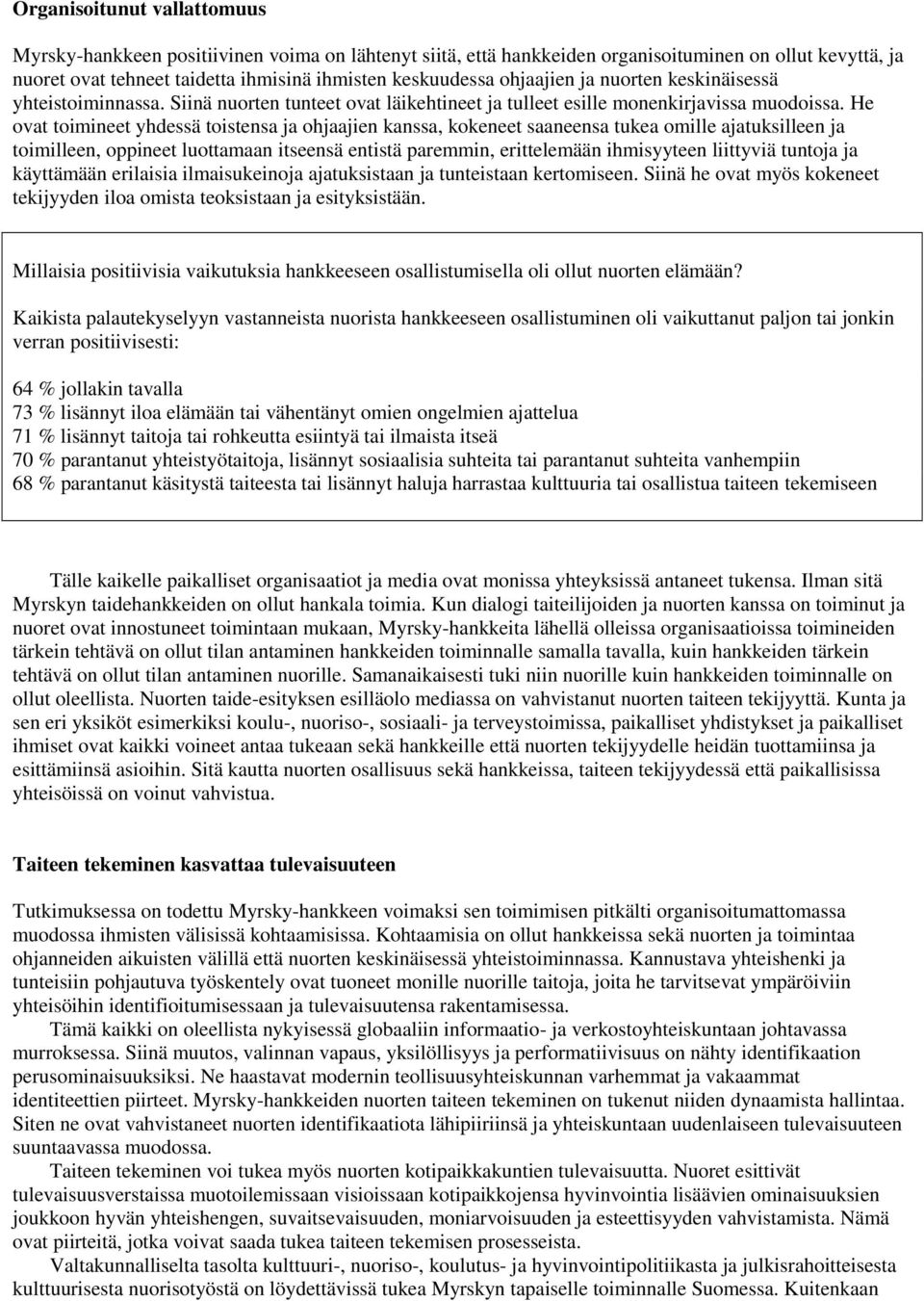 He ovat toimineet yhdessä toistensa ja ohjaajien kanssa, kokeneet saaneensa tukea omille ajatuksilleen ja toimilleen, oppineet luottamaan itseensä entistä paremmin, erittelemään ihmisyyteen liittyviä