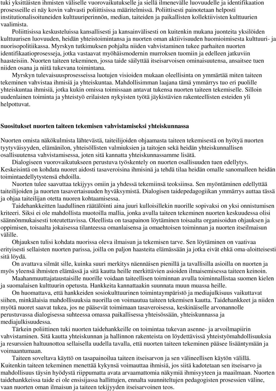 Poliittisissa keskusteluissa kansallisesti ja kansainvälisesti on kuitenkin mukana juonteita yksilöiden kulttuurisen luovuuden, heidän yhteistoimintansa ja nuorten oman aktiivisuuden huomioimisesta