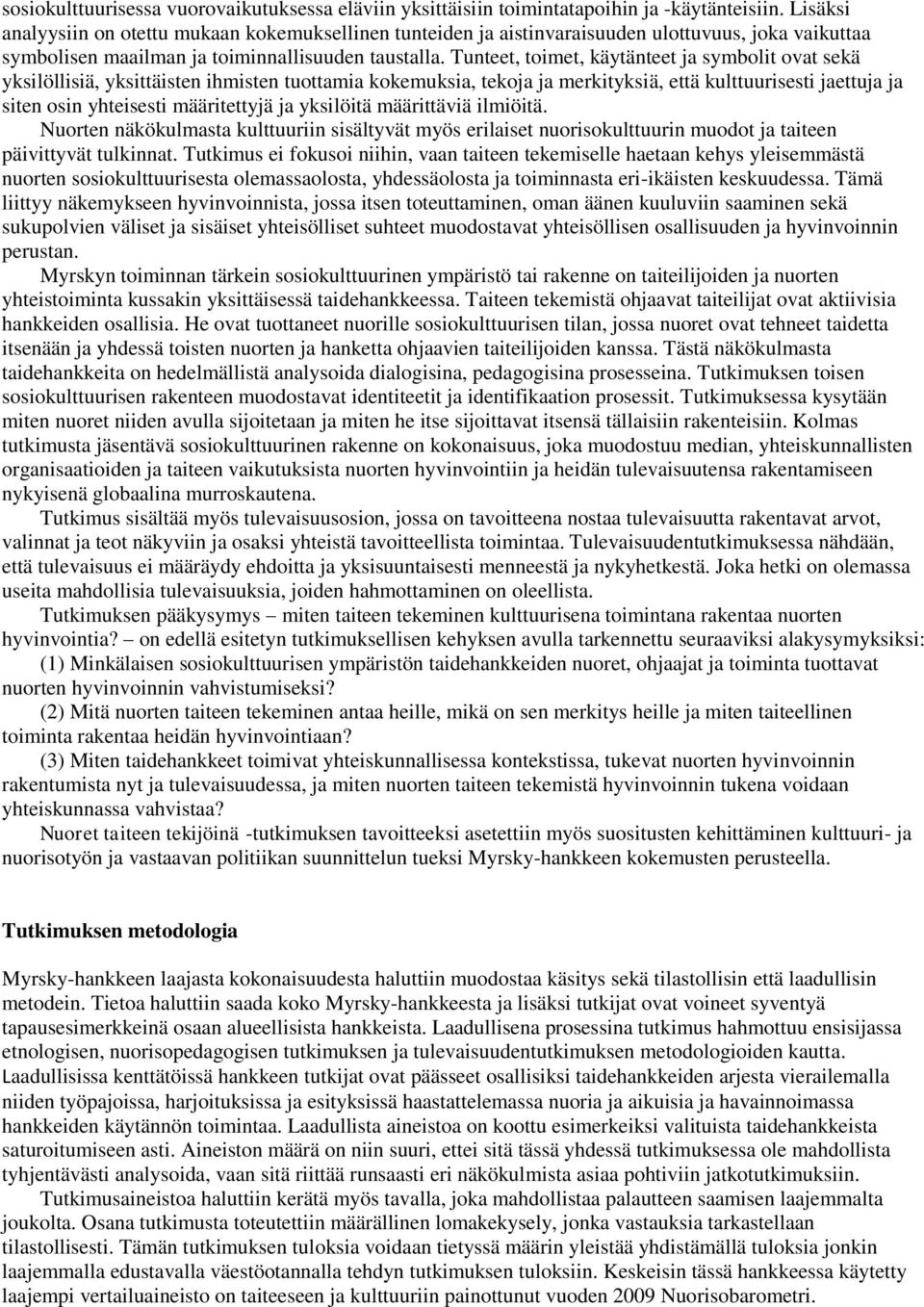 Tunteet, toimet, käytänteet ja symbolit ovat sekä yksilöllisiä, yksittäisten ihmisten tuottamia kokemuksia, tekoja ja merkityksiä, että kulttuurisesti jaettuja ja siten osin yhteisesti määritettyjä