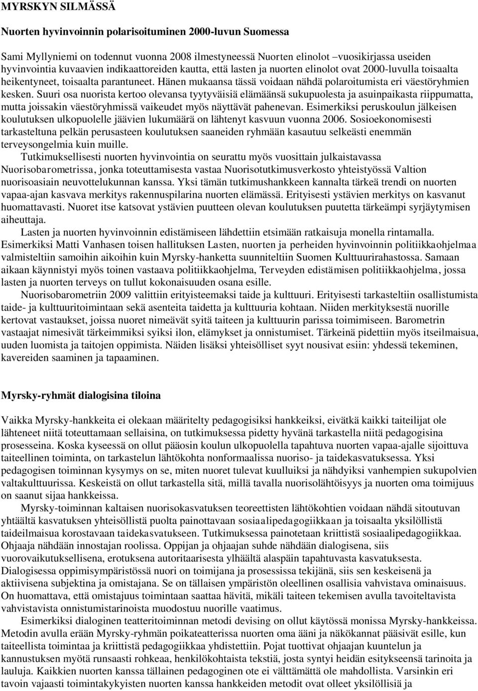 Suuri osa nuorista kertoo olevansa tyytyväisiä elämäänsä sukupuolesta ja asuinpaikasta riippumatta, mutta joissakin väestöryhmissä vaikeudet myös näyttävät pahenevan.