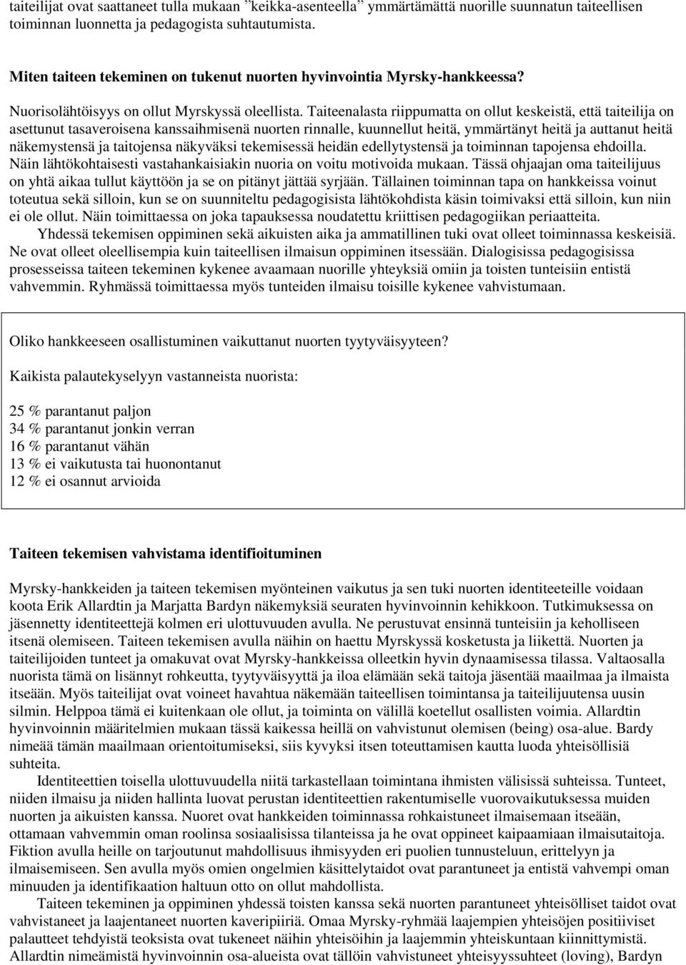 Taiteenalasta riippumatta on ollut keskeistä, että taiteilija on asettunut tasaveroisena kanssaihmisenä nuorten rinnalle, kuunnellut heitä, ymmärtänyt heitä ja auttanut heitä näkemystensä ja