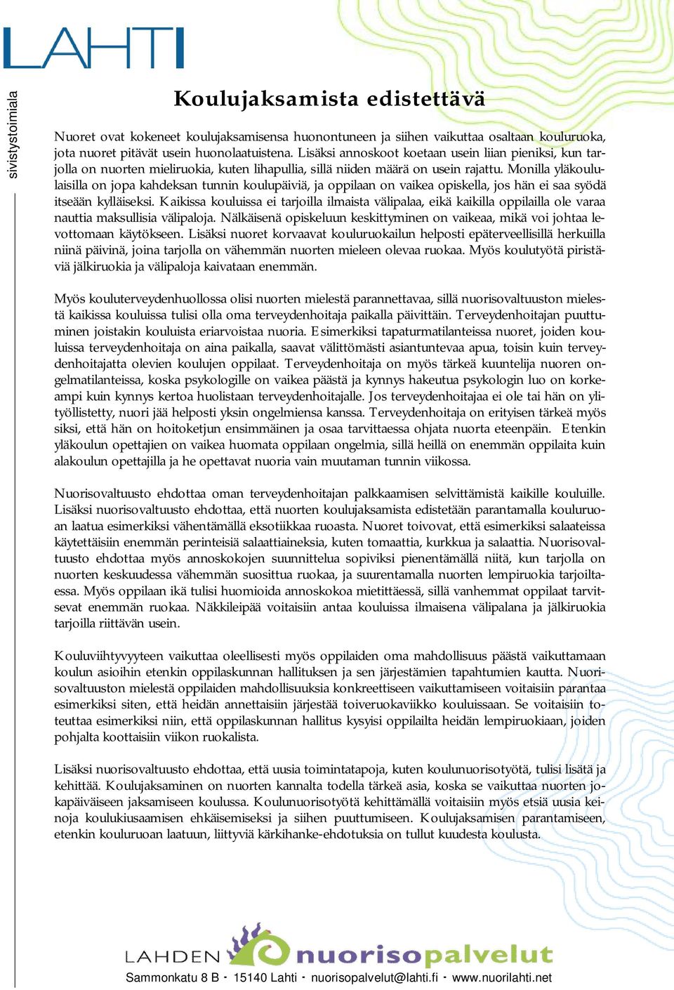 Monilla yläkoululaisilla on jopa kahdeksan tunnin koulupäiviä, ja oppilaan on vaikea opiskella, jos hän ei saa syödä itseään kylläiseksi.