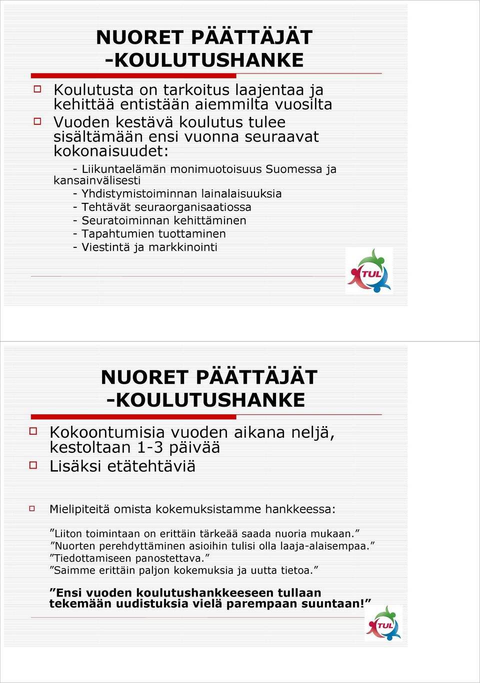 markkinointi NUORET PÄÄTTÄJÄT -KOULUTUSHANKE Kokoontumisia vuoden aikana neljä, kestoltaan 1-3 päivää Lisäksi etätehtäviä Mielipiteitä omista kokemuksistamme hankkeessa: Liiton toimintaan on erittäin