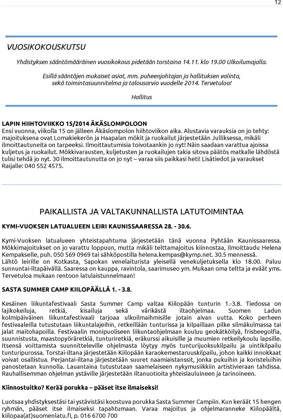 Hallitus LAPIN HIIHTOVIIKKO 15/2014 ÄKÄSLOMPOLOON Ensi vuonna, viikolla 15 on jälleen Äkäslompolon hiihtoviikon aika.