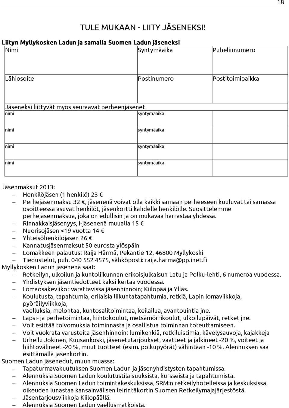 nimi syntymäaika nimi syntymäaika nimi syntymäaika Jäsenmaksut 2013: Henkilöjäsen (1 henkilö) 23 Perhejäsenmaksu 32, jäsenenä voivat olla kaikki samaan perheeseen kuuluvat tai samassa osoitteessa