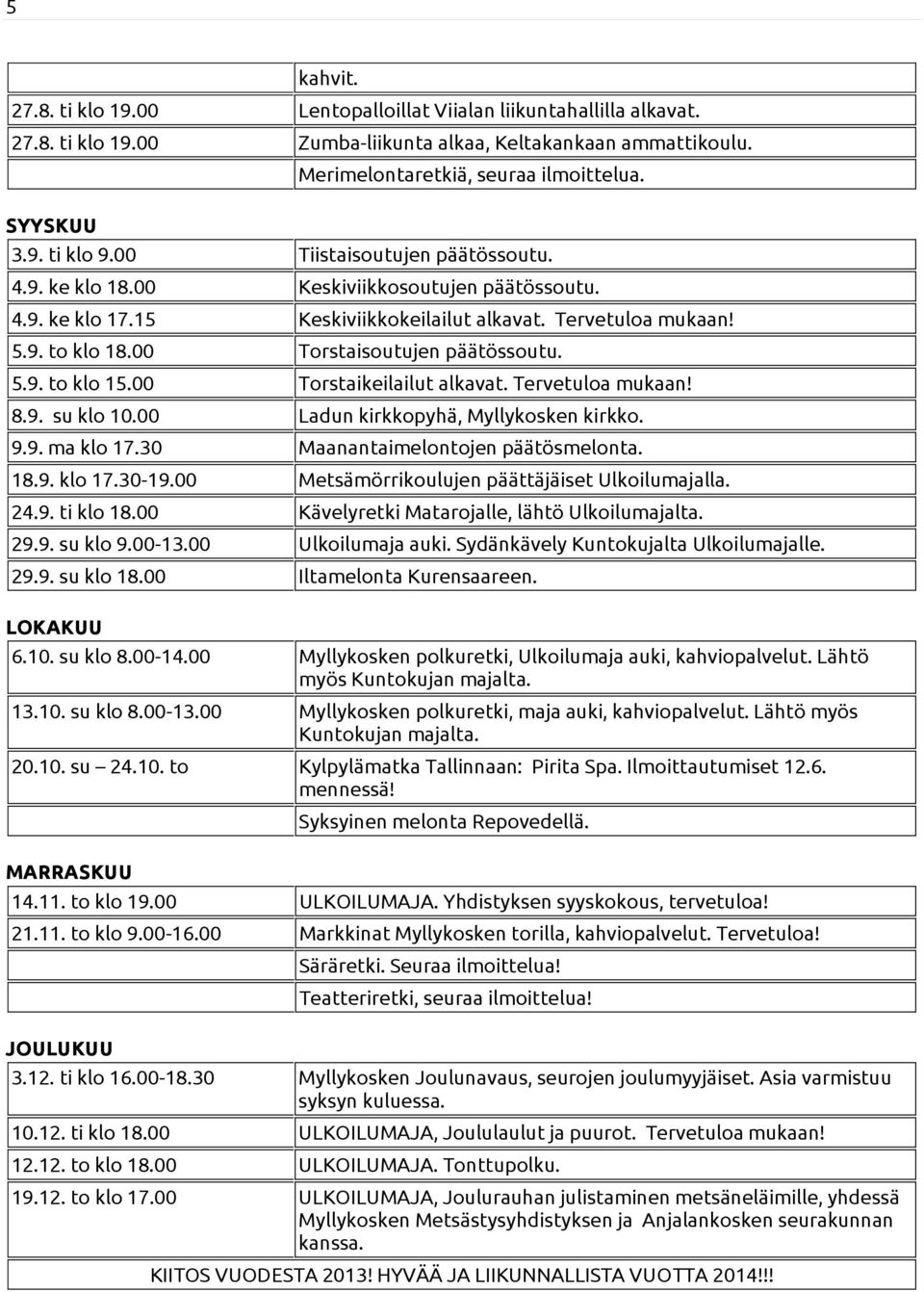 00 Torstaikeilailut alkavat. Tervetuloa mukaan! 8.9. su klo 10.00 Ladun kirkkopyhä, Myllykosken kirkko. 9.9. ma klo 17.30 Maanantaimelontojen päätösmelonta. 18.9. klo 17.30-19.