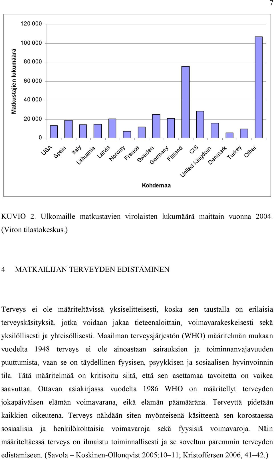 ) 4 MATKAILIJAN TERVEYDEN EDISTÄMINEN Terveys ei ole määriteltävissä yksiselitteisesti, koska sen taustalla on erilaisia terveyskäsityksiä, jotka voidaan jakaa tieteenaloittain, voimavarakeskeisesti