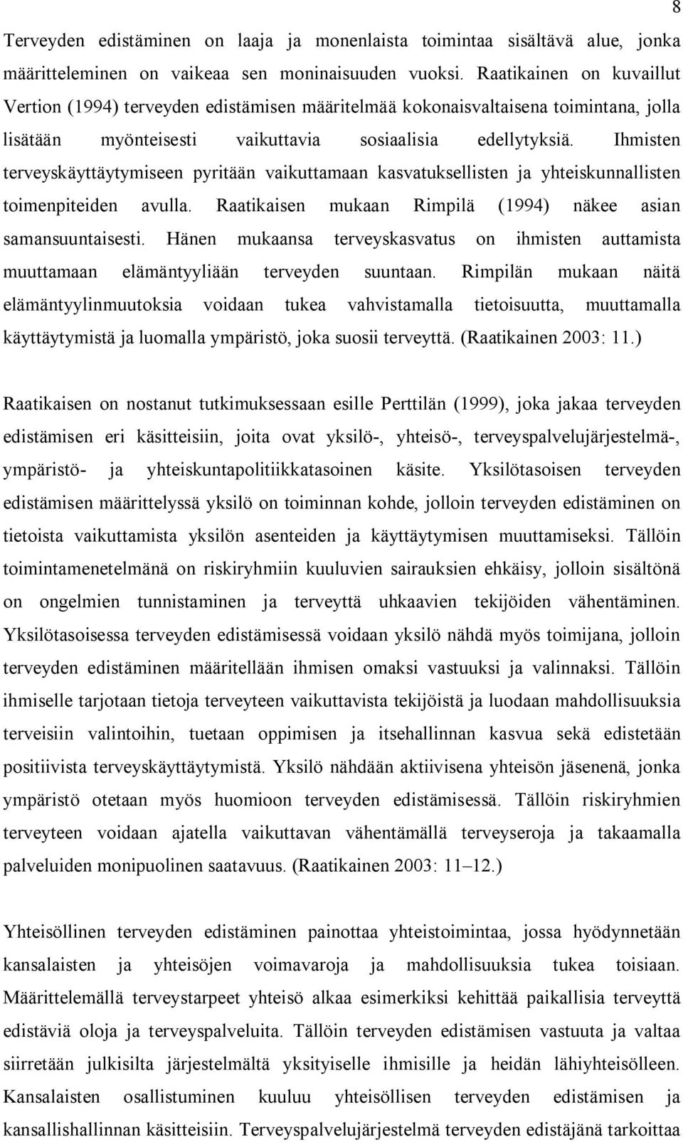 Ihmisten terveyskäyttäytymiseen pyritään vaikuttamaan kasvatuksellisten ja yhteiskunnallisten toimenpiteiden avulla. Raatikaisen mukaan Rimpilä (1994) näkee asian samansuuntaisesti.