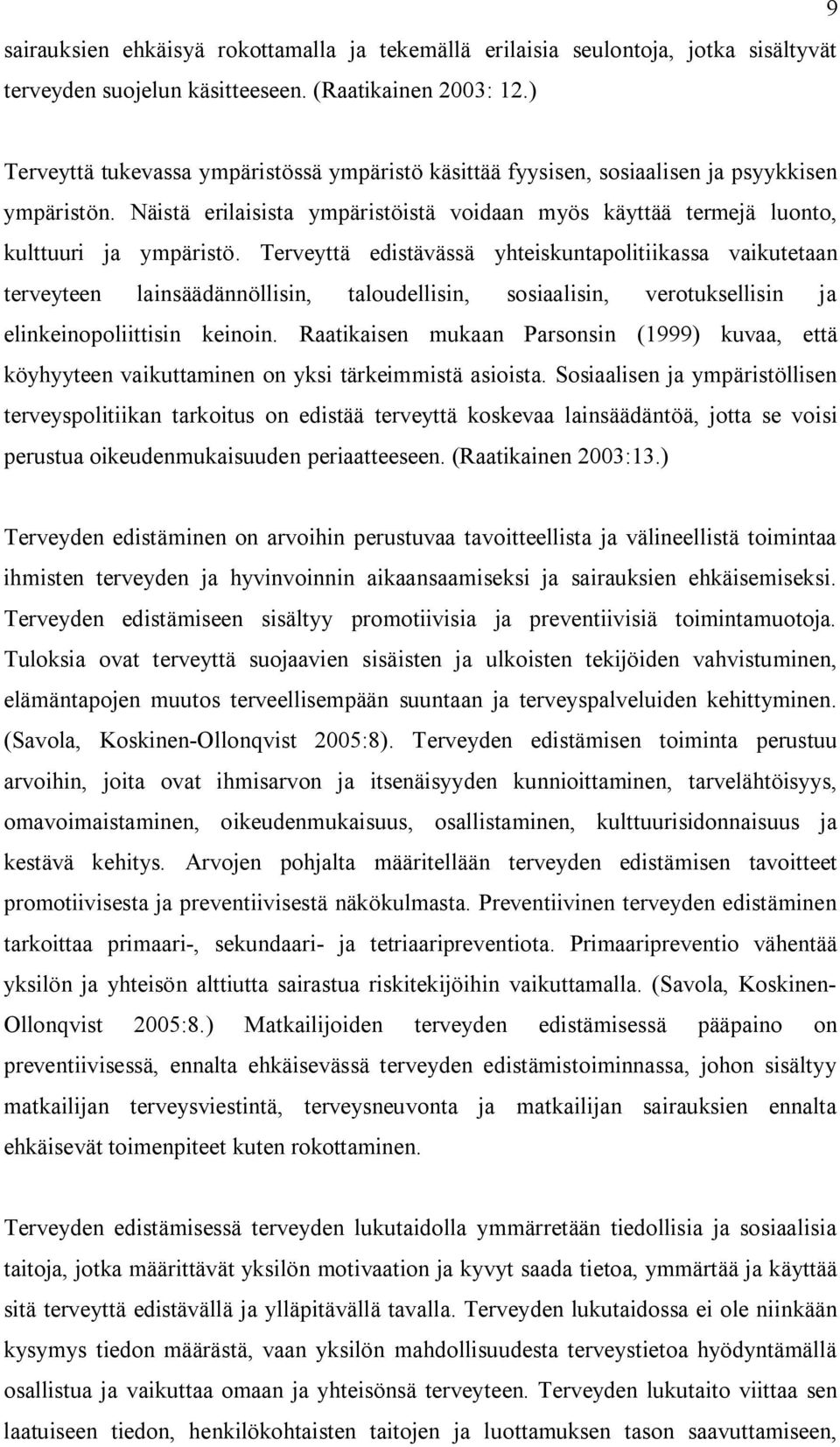 Terveyttä edistävässä yhteiskuntapolitiikassa vaikutetaan terveyteen lainsäädännöllisin, taloudellisin, sosiaalisin, verotuksellisin ja elinkeinopoliittisin keinoin.