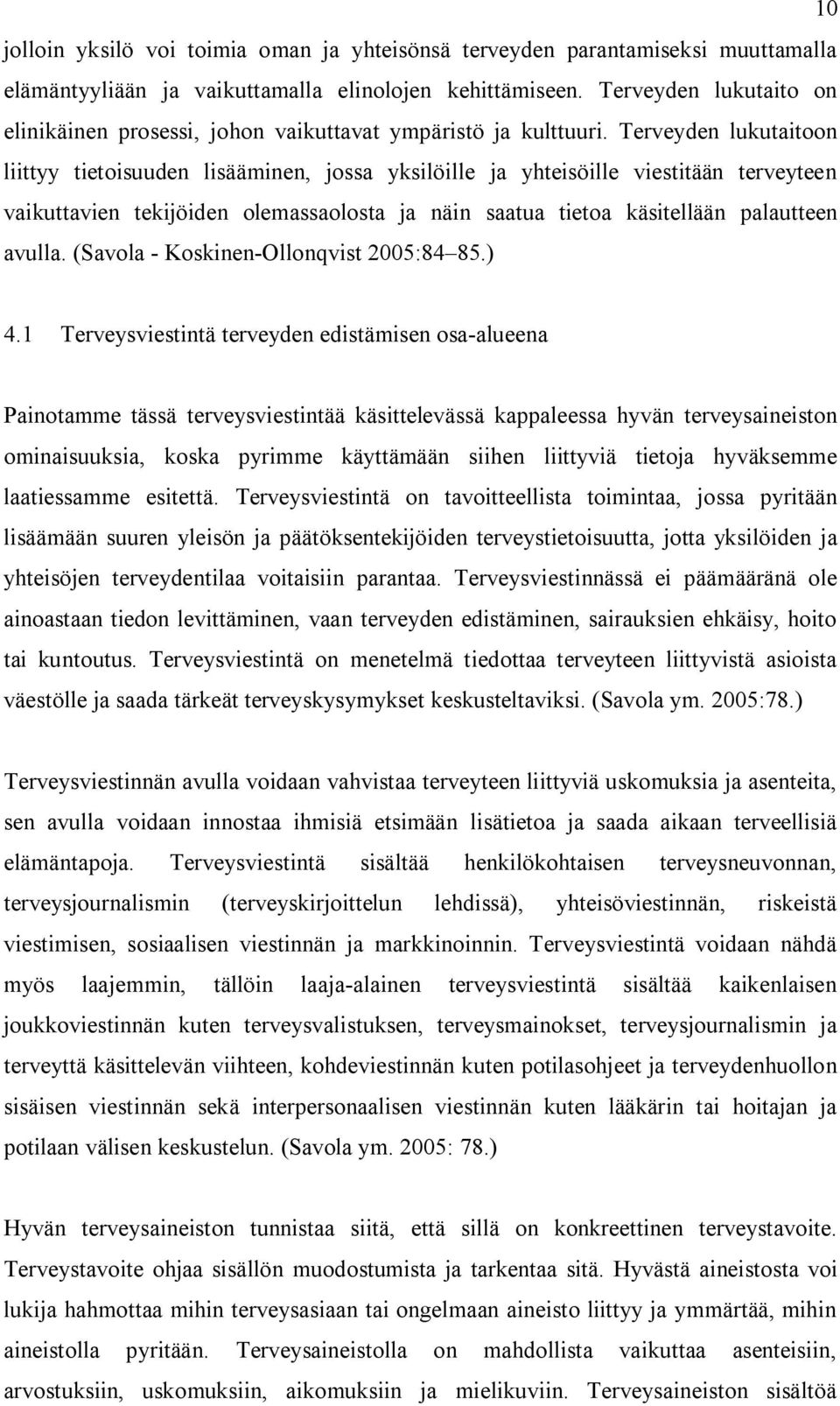 Terveyden lukutaitoon liittyy tietoisuuden lisääminen, jossa yksilöille ja yhteisöille viestitään terveyteen vaikuttavien tekijöiden olemassaolosta ja näin saatua tietoa käsitellään palautteen avulla.