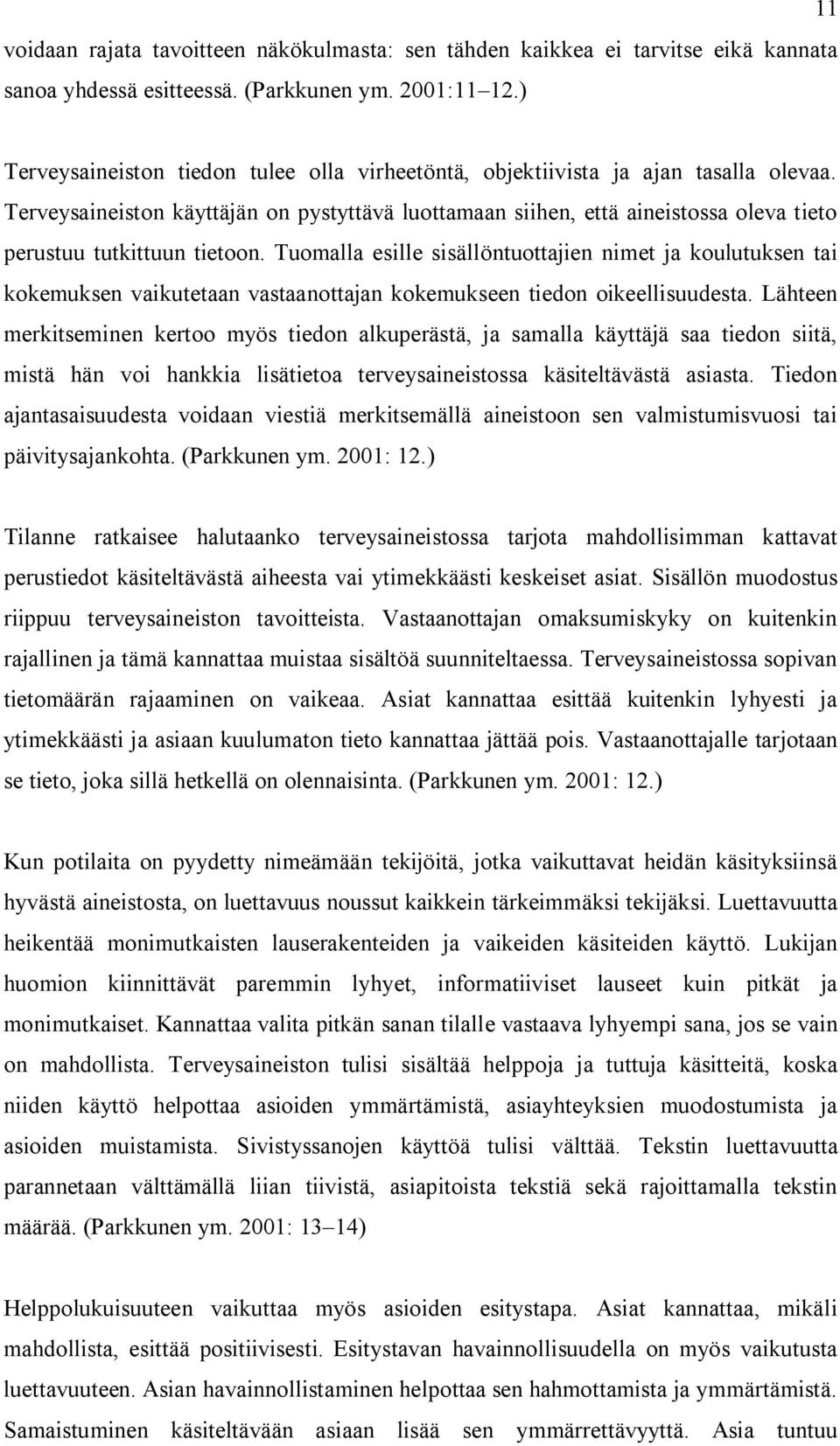 Terveysaineiston käyttäjän on pystyttävä luottamaan siihen, että aineistossa oleva tieto perustuu tutkittuun tietoon.