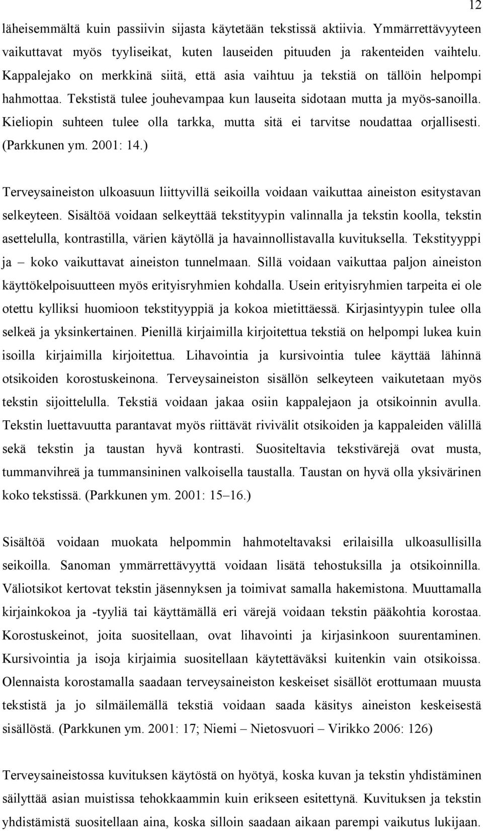 Kieliopin suhteen tulee olla tarkka, mutta sitä ei tarvitse noudattaa orjallisesti. (Parkkunen ym. 2001: 14.