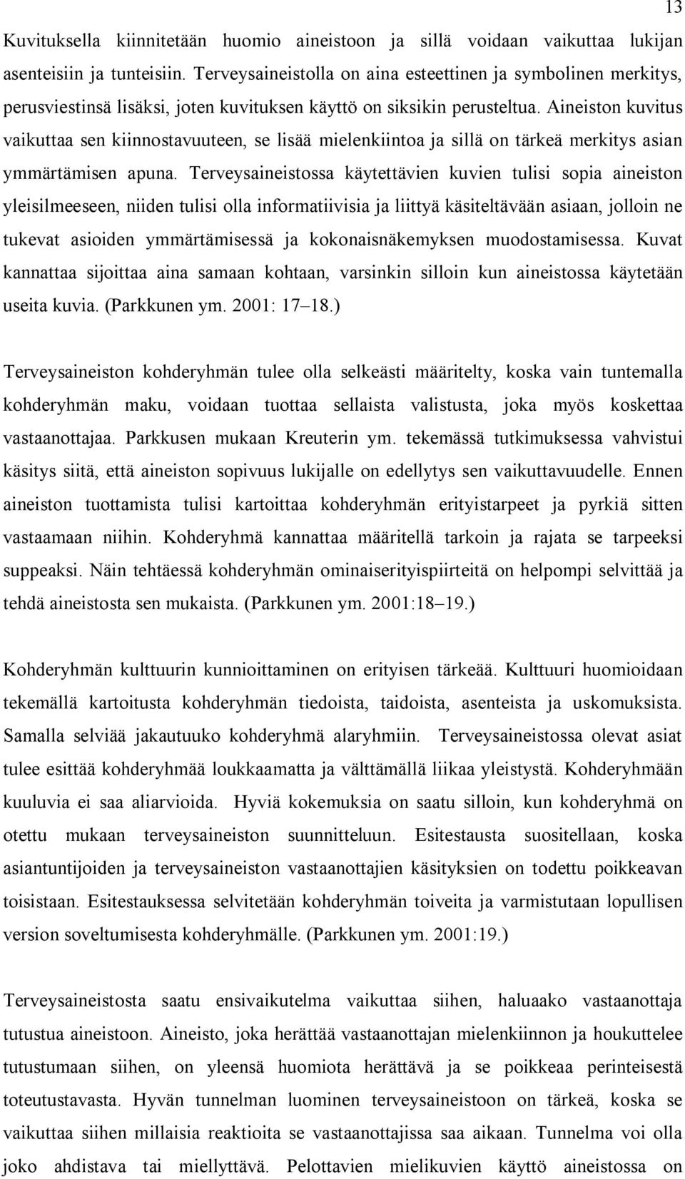 Aineiston kuvitus vaikuttaa sen kiinnostavuuteen, se lisää mielenkiintoa ja sillä on tärkeä merkitys asian ymmärtämisen apuna.