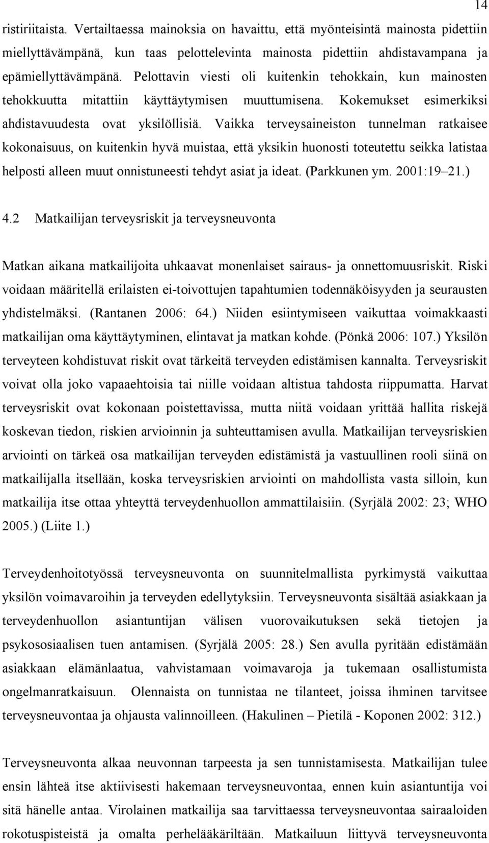 Vaikka terveysaineiston tunnelman ratkaisee kokonaisuus, on kuitenkin hyvä muistaa, että yksikin huonosti toteutettu seikka latistaa helposti alleen muut onnistuneesti tehdyt asiat ja ideat.