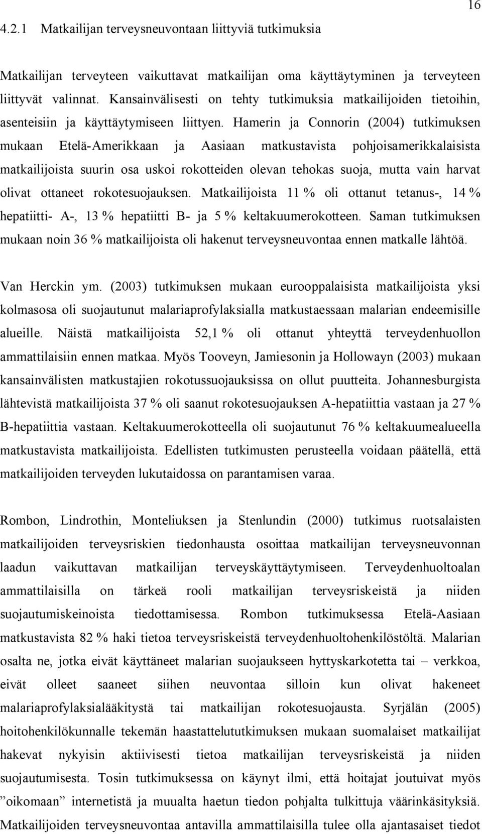 Hamerin ja Connorin (2004) tutkimuksen mukaan Etelä-Amerikkaan ja Aasiaan matkustavista pohjoisamerikkalaisista matkailijoista suurin osa uskoi rokotteiden olevan tehokas suoja, mutta vain harvat