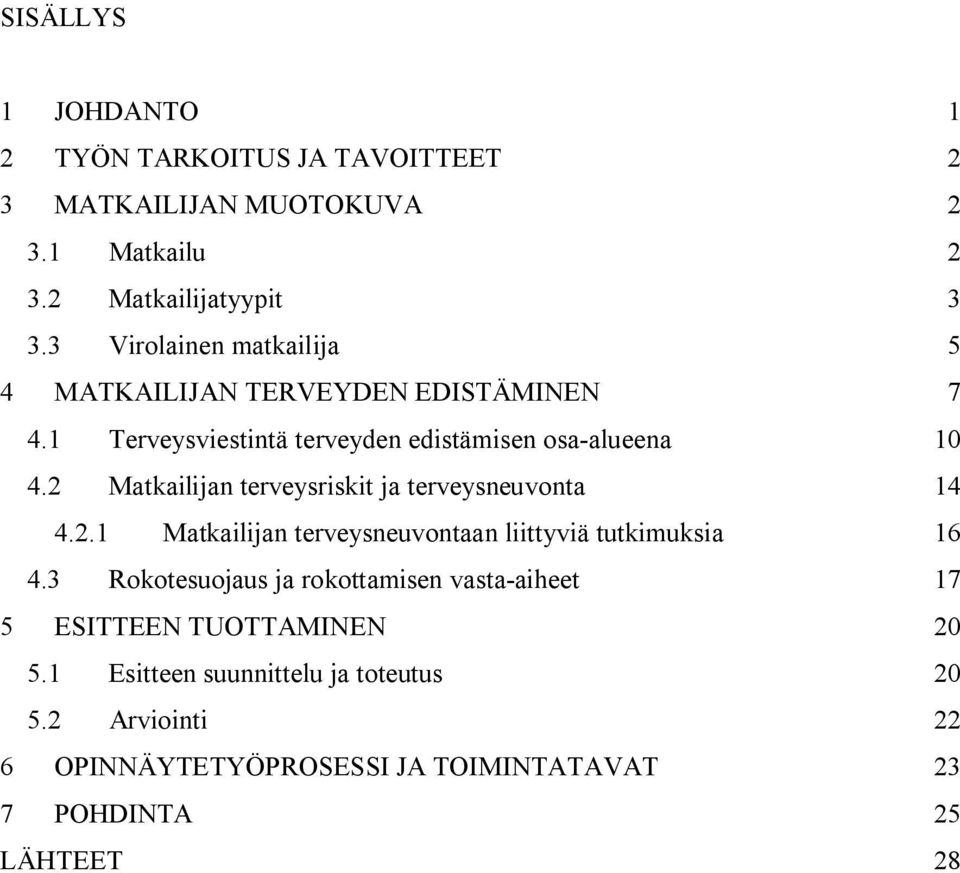 2 Matkailijan terveysriskit ja terveysneuvonta 14 4.2.1 Matkailijan terveysneuvontaan liittyviä tutkimuksia 16 4.