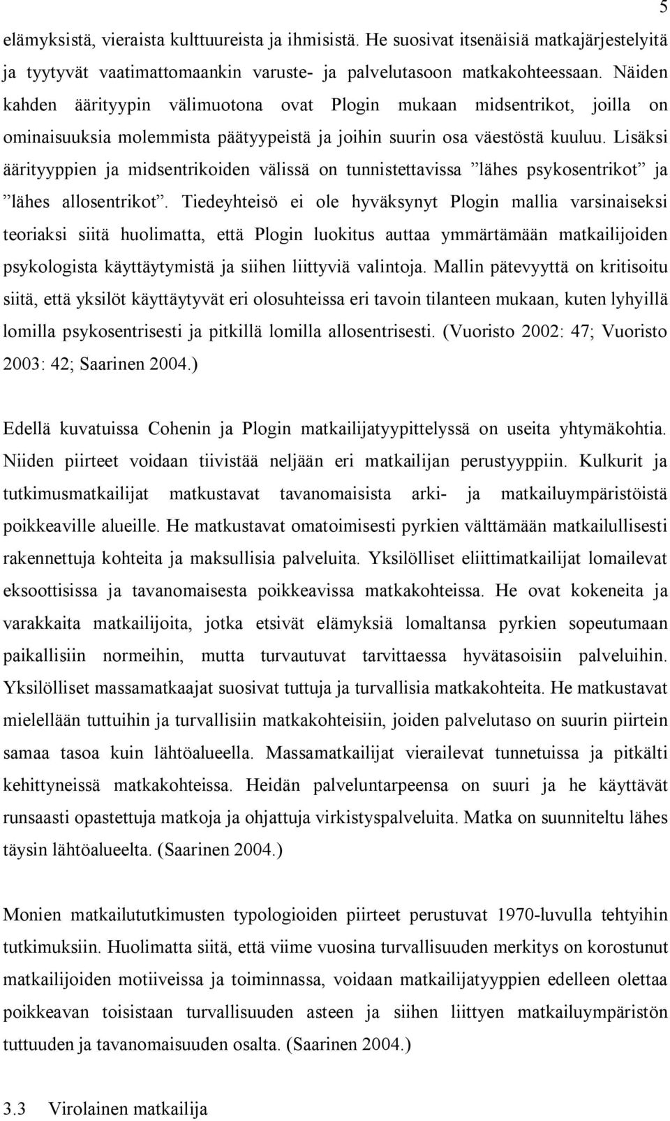 Lisäksi äärityyppien ja midsentrikoiden välissä on tunnistettavissa lähes psykosentrikot ja lähes allosentrikot.