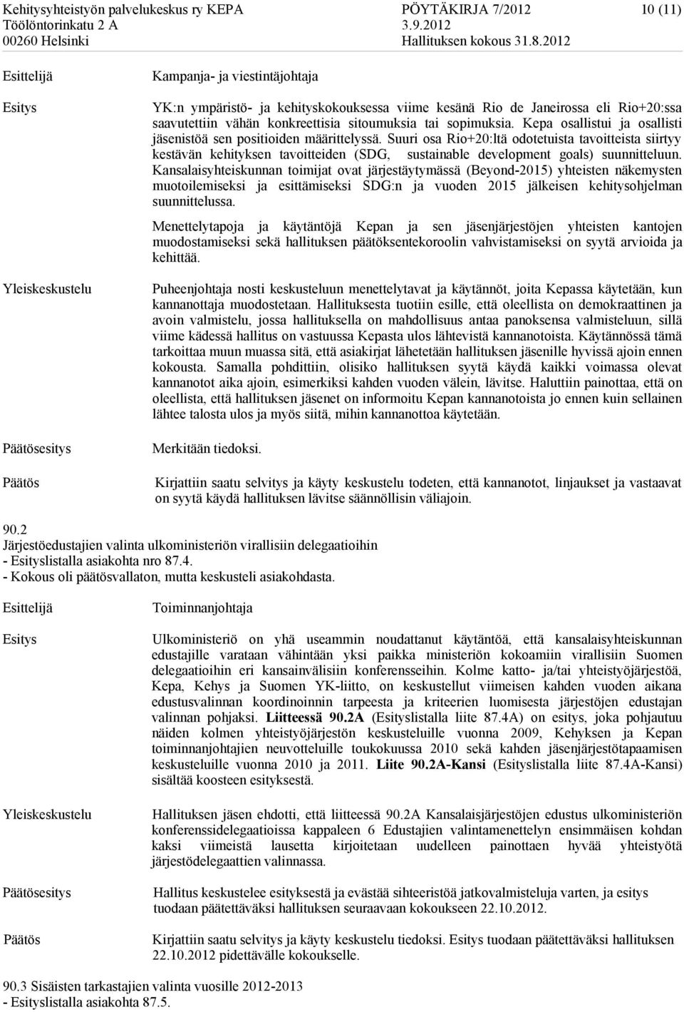 Suuri osa Rio+20:ltä odotetuista tavoitteista siirtyy kestävän kehityksen tavoitteiden (SDG, sustainable development goals) suunnitteluun.