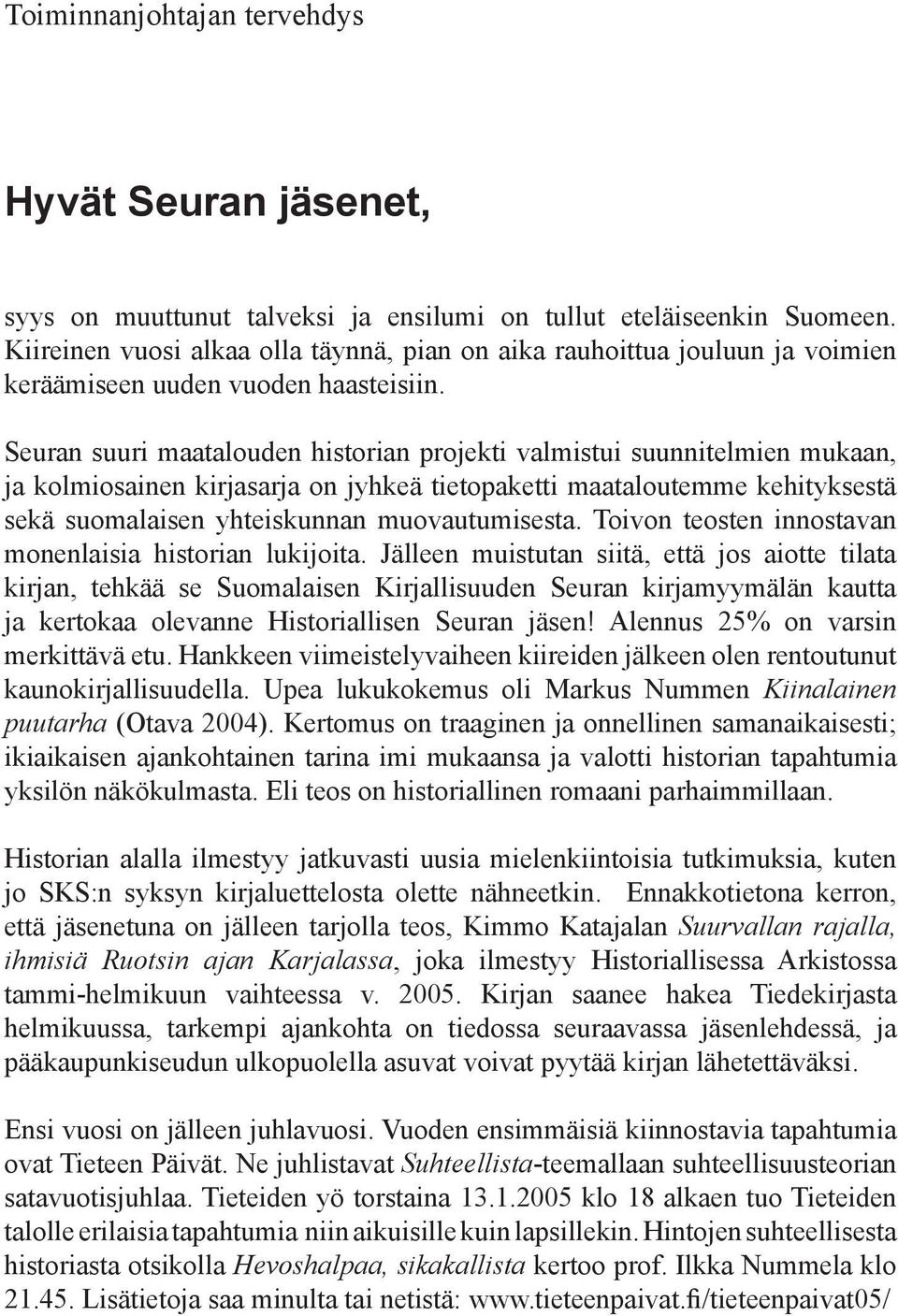 Seuran suuri maatalouden historian projekti valmistui suunnitelmien mukaan, ja kolmiosainen kirjasarja on jyhkeä tietopaketti maataloutemme kehityksestä sekä suomalaisen yhteiskunnan muovautumisesta.