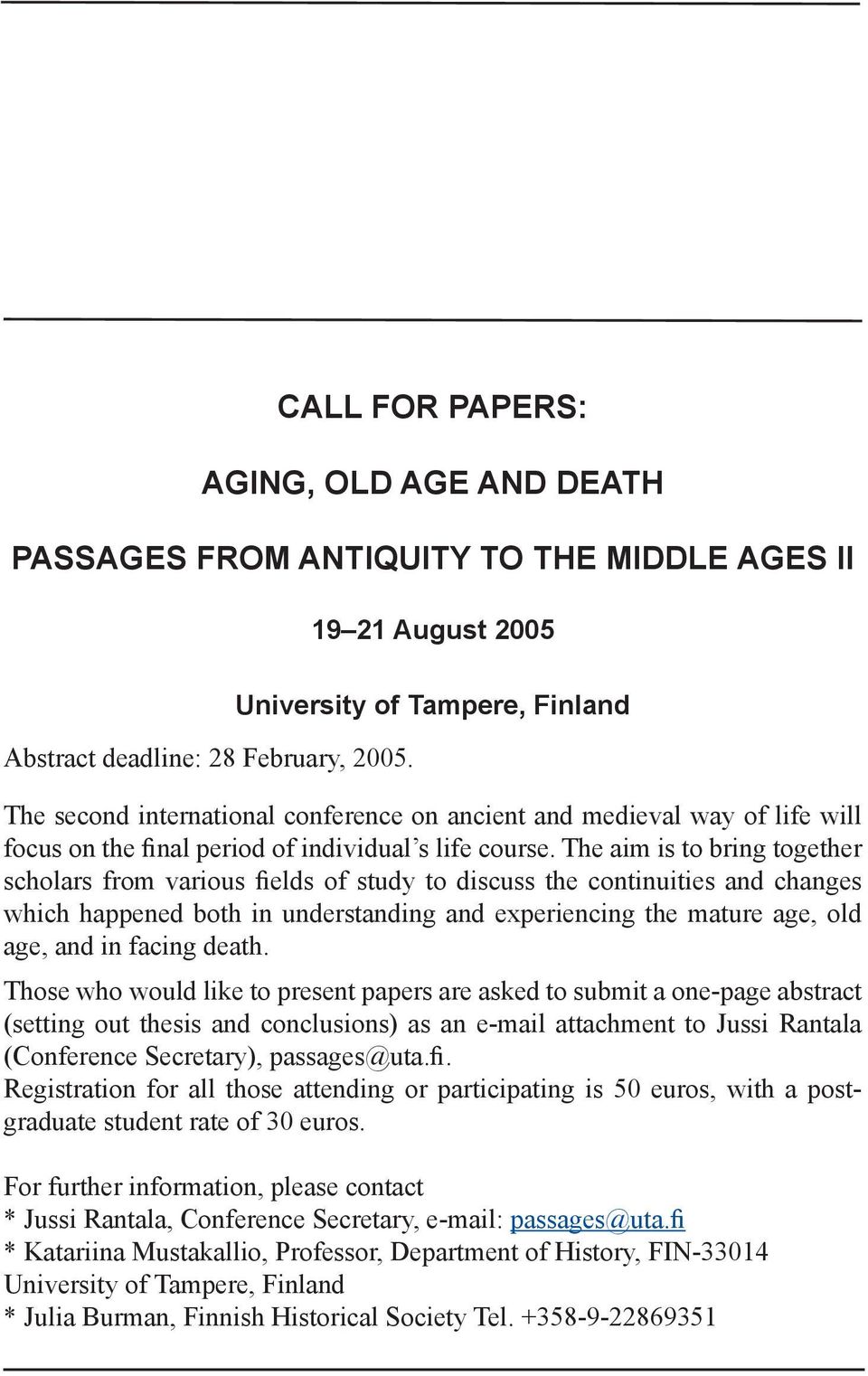 The aim is to bring together scholars from various fields of study to discuss the continuities and changes which happened both in understanding and experiencing the mature age, old age, and in facing