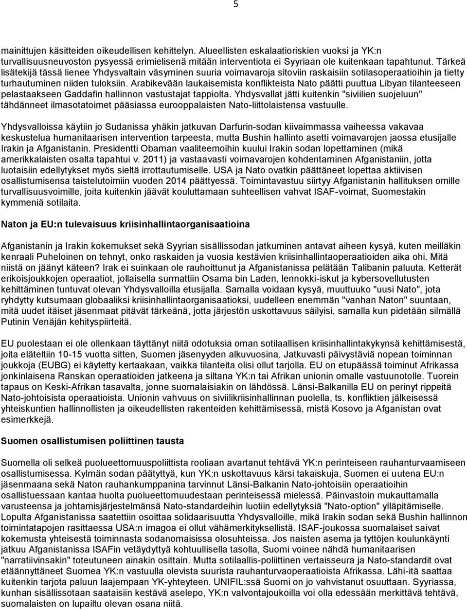 Tärkeä lisätekijä tässä lienee Yhdysvaltain väsyminen suuria voimavaroja sitoviin raskaisiin sotilasoperaatioihin ja tietty turhautuminen niiden tuloksiin.