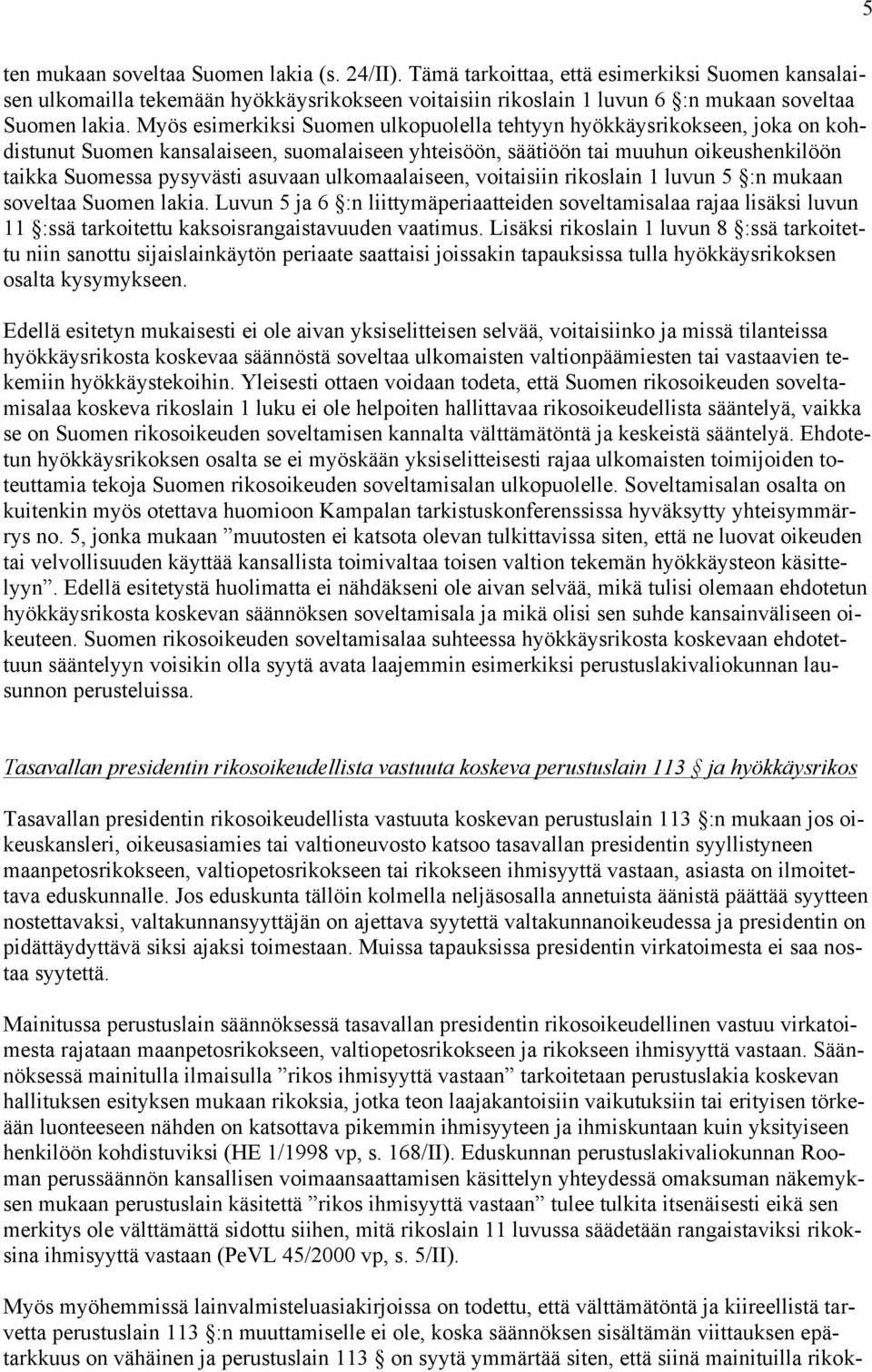 Myös esimerkiksi Suomen ulkopuolella tehtyyn hyökkäysrikokseen, joka on kohdistunut Suomen kansalaiseen, suomalaiseen yhteisöön, säätiöön tai muuhun oikeushenkilöön taikka Suomessa pysyvästi asuvaan