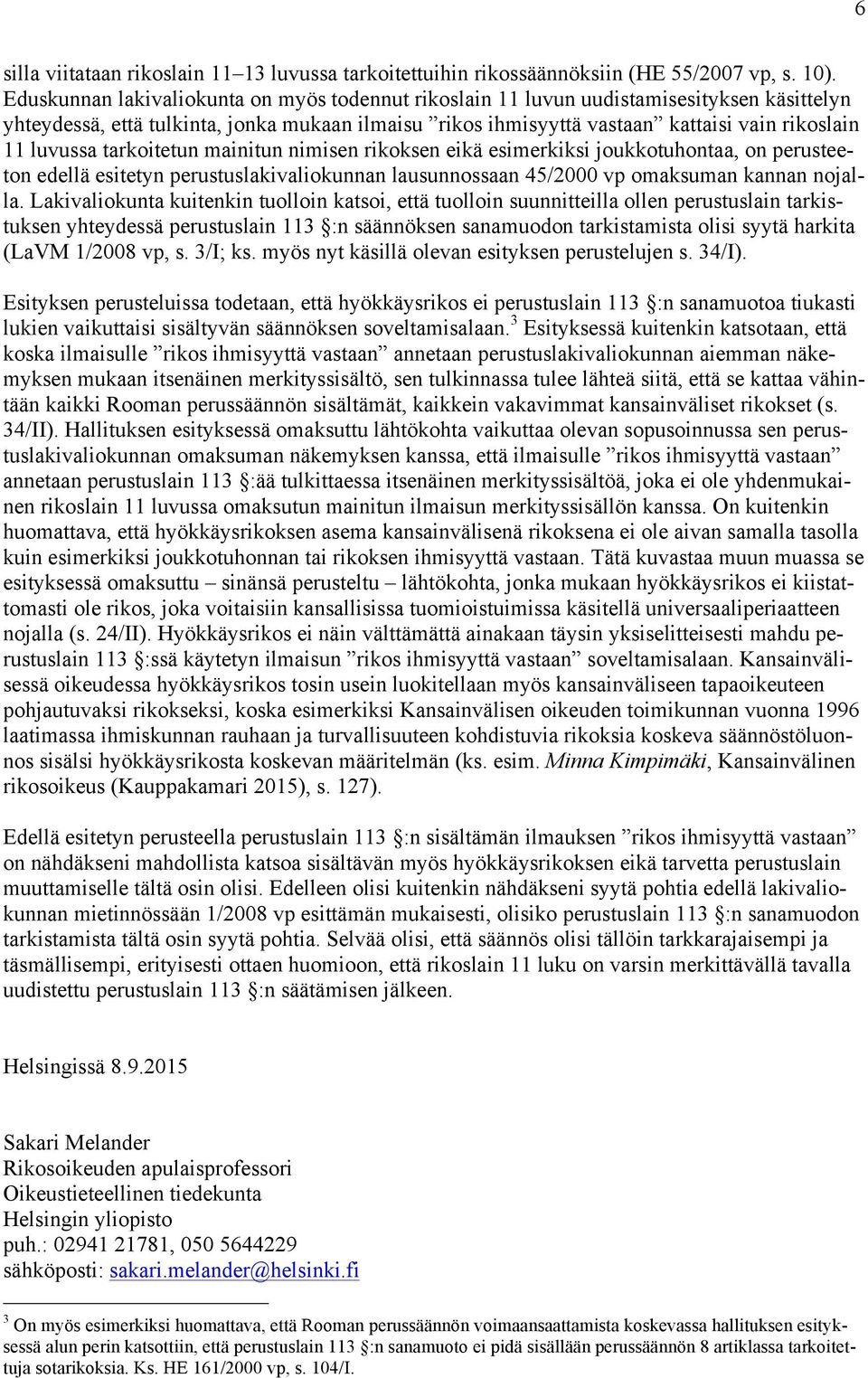 luvussa tarkoitetun mainitun nimisen rikoksen eikä esimerkiksi joukkotuhontaa, on perusteeton edellä esitetyn perustuslakivaliokunnan lausunnossaan 45/2000 vp omaksuman kannan nojalla.