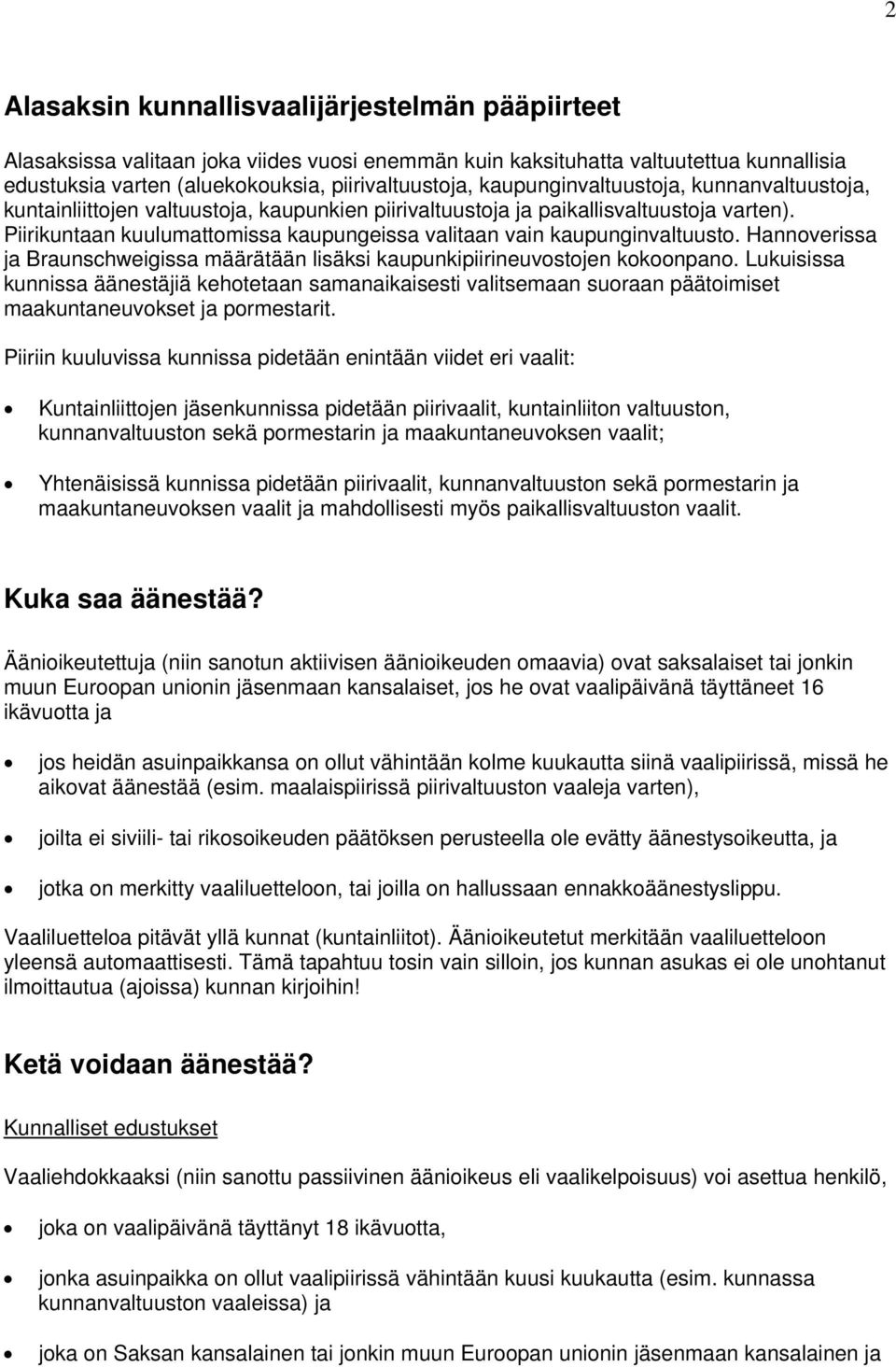 Piirikuntaan kuulumattomissa kaupungeissa valitaan vain kaupunginvaltuusto. Hannoverissa ja Braunschweigissa määrätään lisäksi kaupunkipiirineuvostojen kokoonpano.
