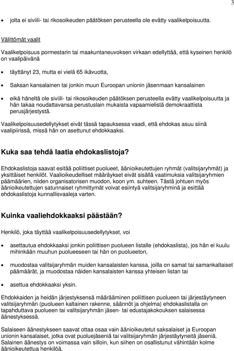 muun Euroopan unionin jäsenmaan kansalainen eikä häneltä ole siviili- tai rikosoikeuden päätöksen perusteella evätty vaalikelpoisuutta ja hän takaa noudattavansa perustuslain mukaista vapaamielistä