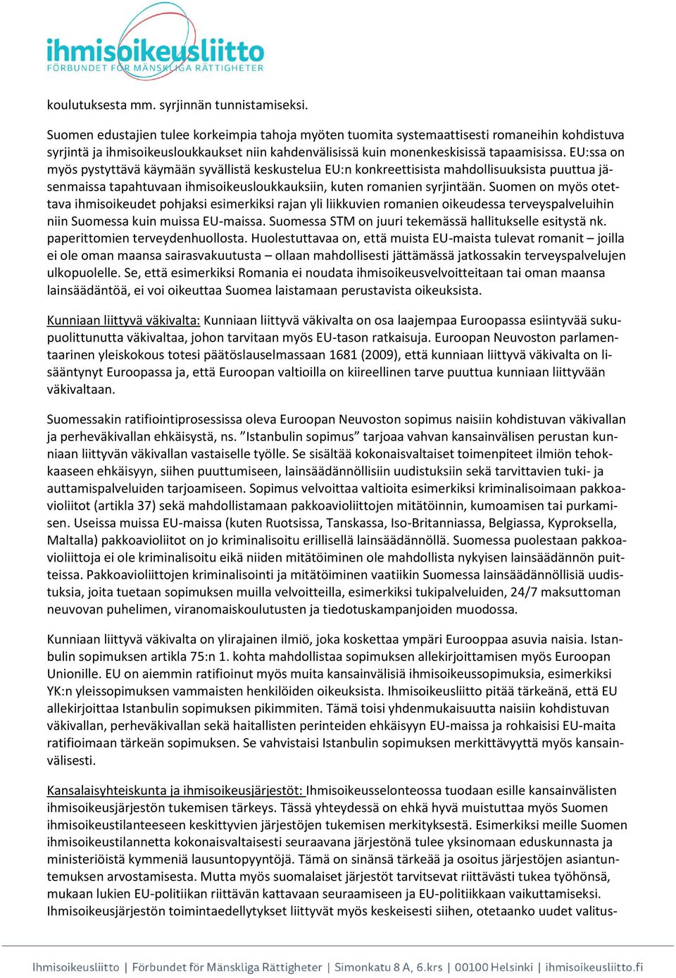 EU:ssa on myös pystyttävä käymään syvällistä keskustelua EU:n konkreettisista mahdollisuuksista puuttua jäsenmaissa tapahtuvaan ihmisoikeusloukkauksiin, kuten romanien syrjintään.