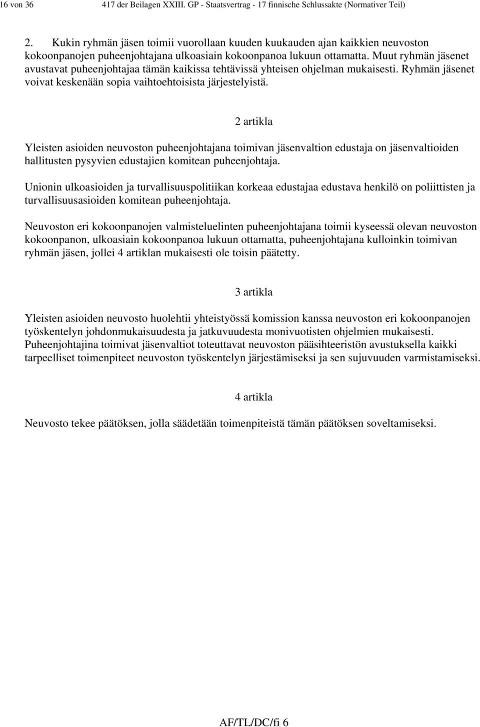 Muut ryhmän jäsenet avustavat puheenjohtajaa tämän kaikissa tehtävissä yhteisen ohjelman mukaisesti. Ryhmän jäsenet voivat keskenään sopia vaihtoehtoisista järjestelyistä.