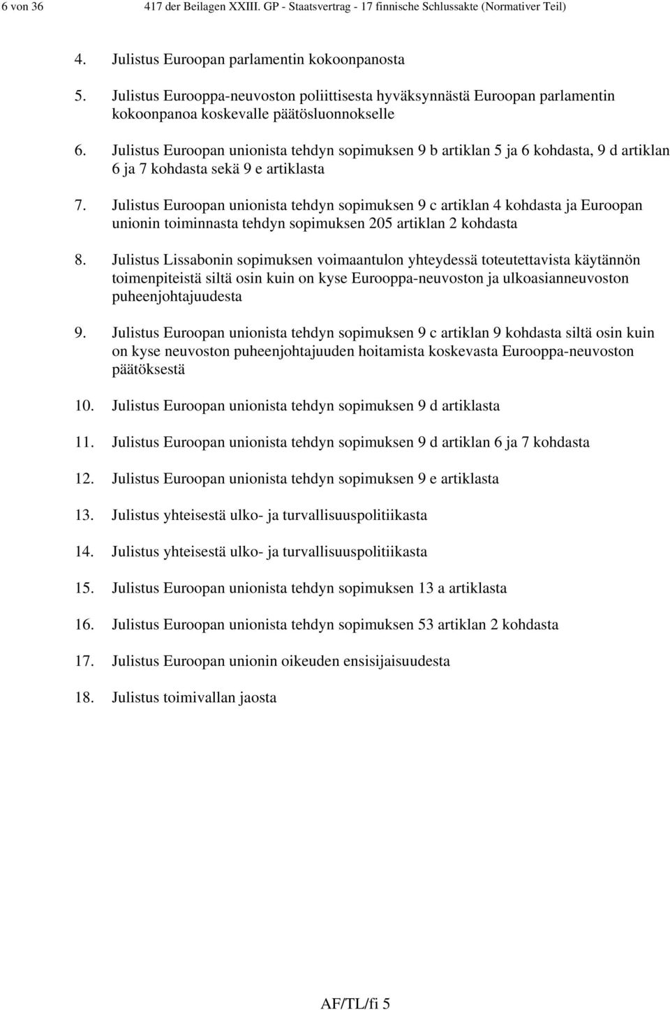 Julistus Euroopan unionista tehdyn sopimuksen 9 b artiklan 5 ja 6 kohdasta, 9 d artiklan 6 ja 7 kohdasta sekä 9 e artiklasta 7.