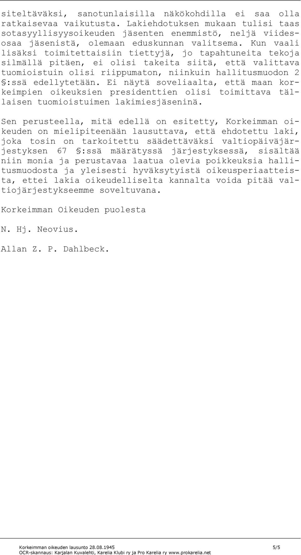 Kun vaali lisäksi toimitettaisiin tiettyjä, jo tapahtuneita tekoja silmällä pitäen, ei olisi takeita siitä, että valittava tuomioistuin olisi riippumaton, niinkuin hallitusmuodon 2 :ssä edellytetään.