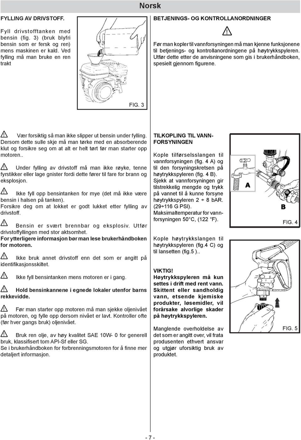 Utfør dette etter de anvisningene som gis i brukerhåndboken, spesielt gjennom figurene. FIG. 3 Vær forsiktig så man ikke slipper ut bensin under fylling.