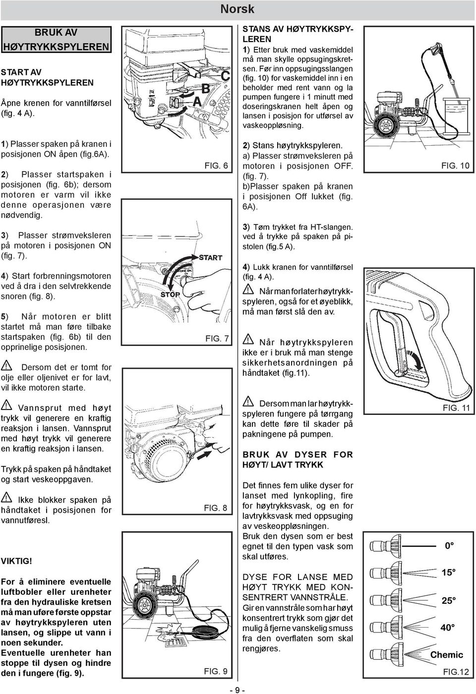 4) Start forbrenningsmotoren ved å dra i den selvtrekkende snoren (fig. 8). 5) Når motoren er blitt startet må man føre tilbake startspaken (fig. 6b) til den opprinelige posisjonen.