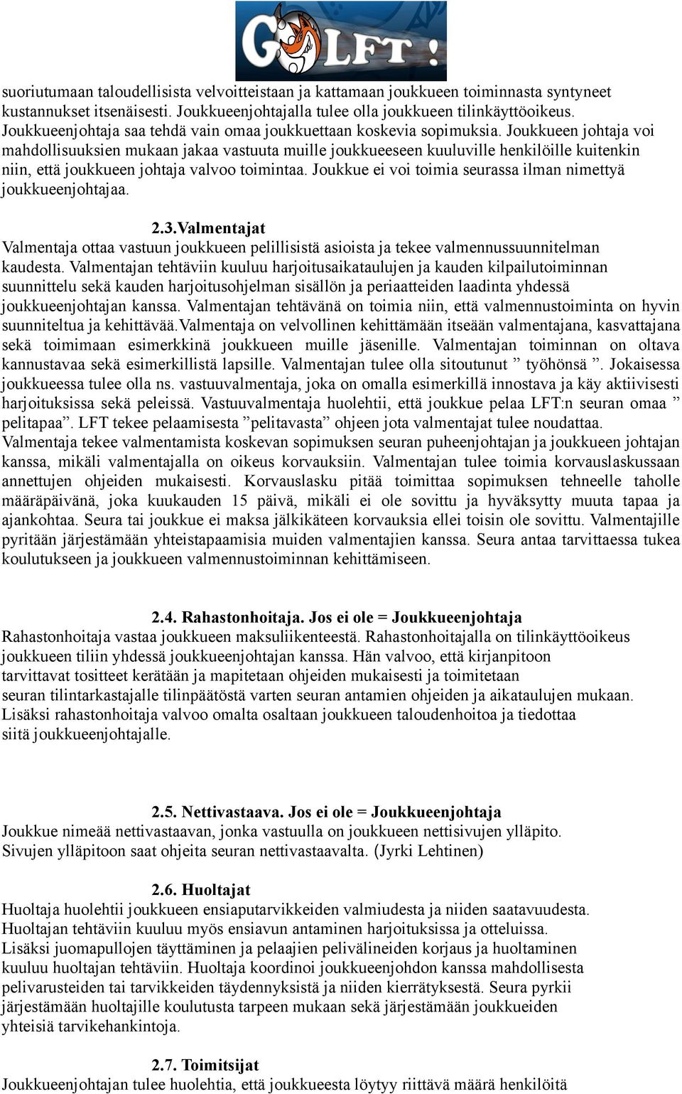 Joukkueen johtaja voi mahdollisuuksien mukaan jakaa vastuuta muille joukkueeseen kuuluville henkilöille kuitenkin niin, että joukkueen johtaja valvoo toimintaa.