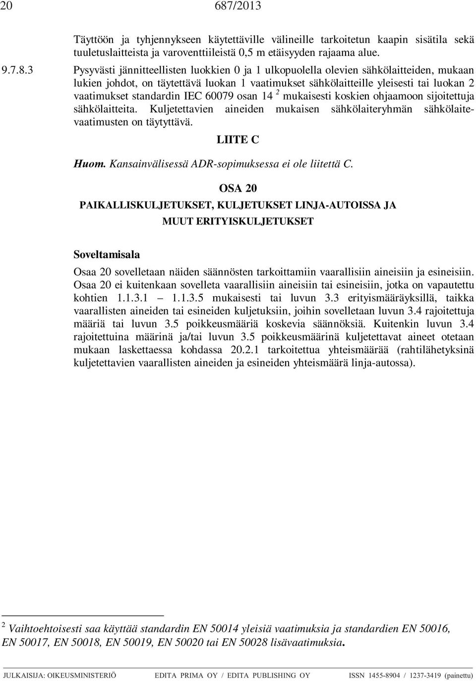 2013 välineille tarkoitetun kaapin sisätila sekä 3 tuuletuslaitteista ja varoventtiileistä 0,5 m etäisyyden rajaama alue. 9.7.8.