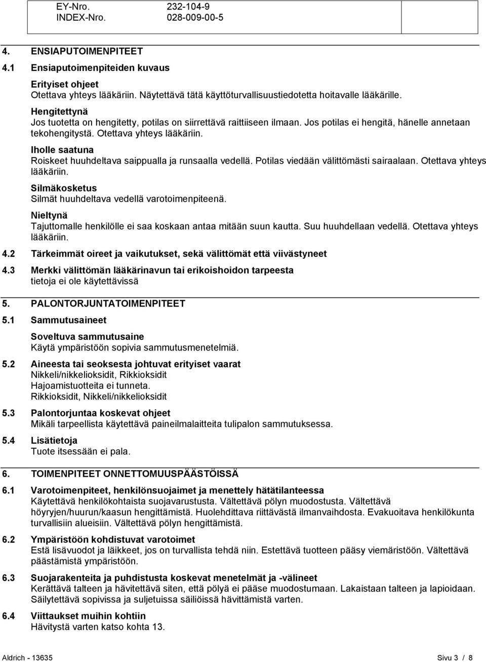 Jos potilas ei hengitä, hänelle annetaan tekohengitystä. Otettava yhteys lääkäriin. Iholle saatuna Roiskeet huuhdeltava saippualla ja runsaalla vedellä. Potilas viedään välittömästi sairaalaan.