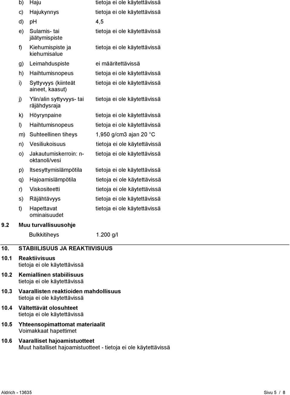 q) Hajoamislämpötila r) Viskositeetti s) Räjähtävyys t) Hapettavat ominaisuudet 9.2 Muu turvallisuusohje Bulkkitiheys 1.200 g/l 10. STABIILISUUS JA REAKTIIVISUUS 10.1 Reaktiivisuus 10.