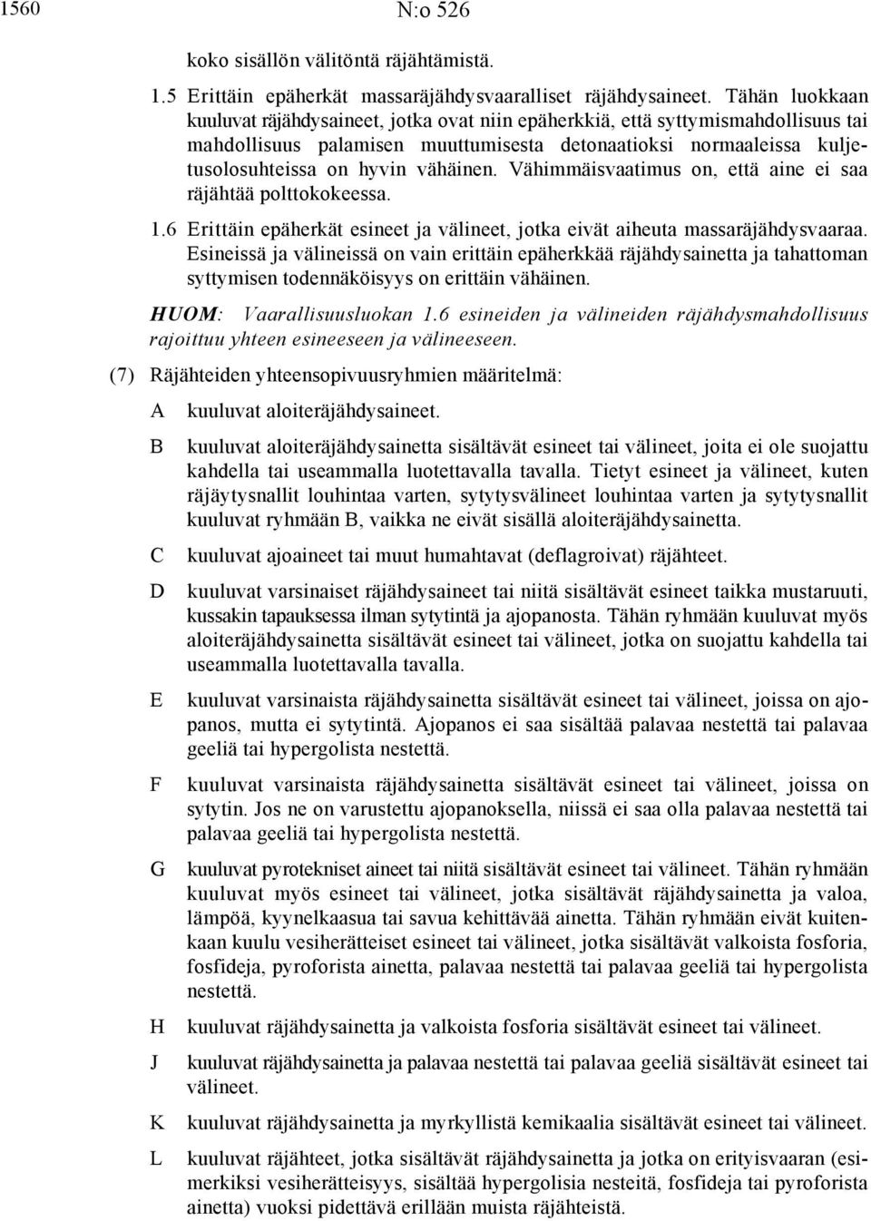 vähäinen. Vähimmäisvaatimus on, että aine ei saa räjähtää polttokokeessa. 1.6 Erittäin epäherkät esineet ja välineet, jotka eivät aiheuta massaräjähdysvaaraa.
